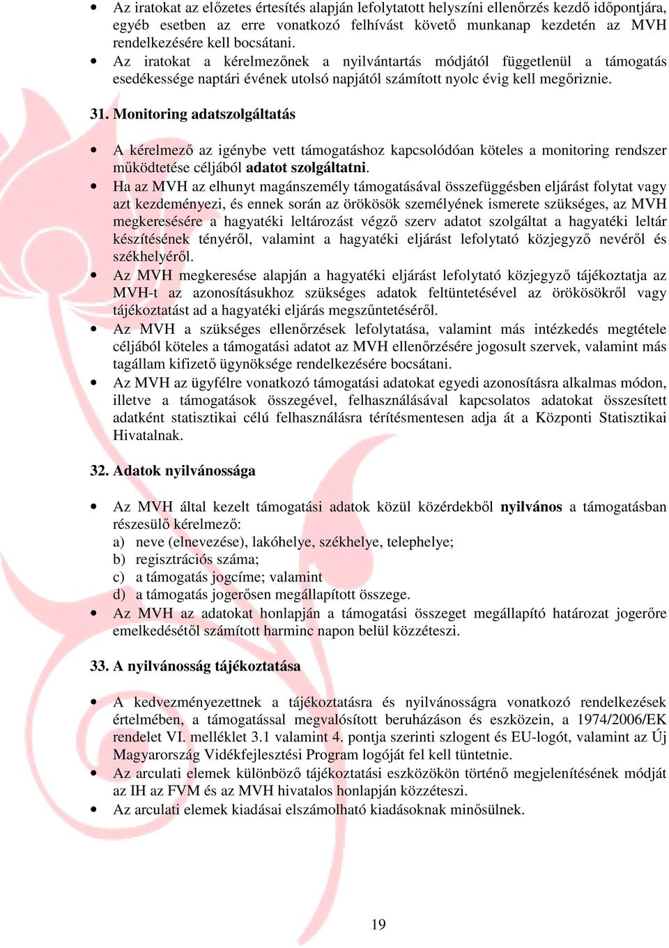 Monitoring adatszolgáltatás A kérelmezı az igénybe vett támogatáshoz kapcsolódóan köteles a monitoring rendszer mőködtetése céljából adatot szolgáltatni.