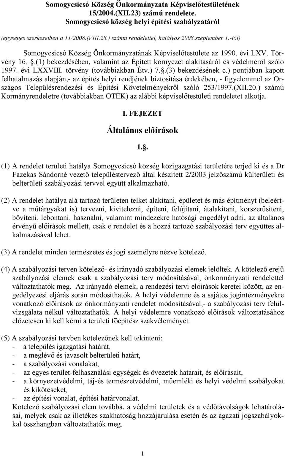 .(1) bekezdésében, valamint az Épített környezet alakításáról és védelméről szóló 1997. évi LXXVIII. törvény (továbbiakban Étv.) 7..(3) bekezdésének c.