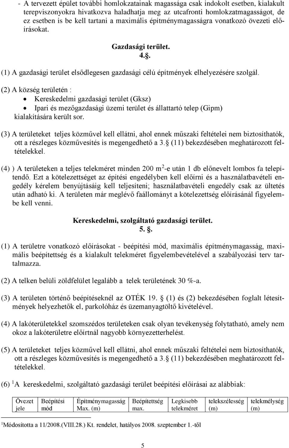 (2) A község területén : Kereskedelmi gazdasági terület (Gksz) Ipari és mezőgazdasági üzemi terület és állattartó telep (Gipm) kialakítására került sor.