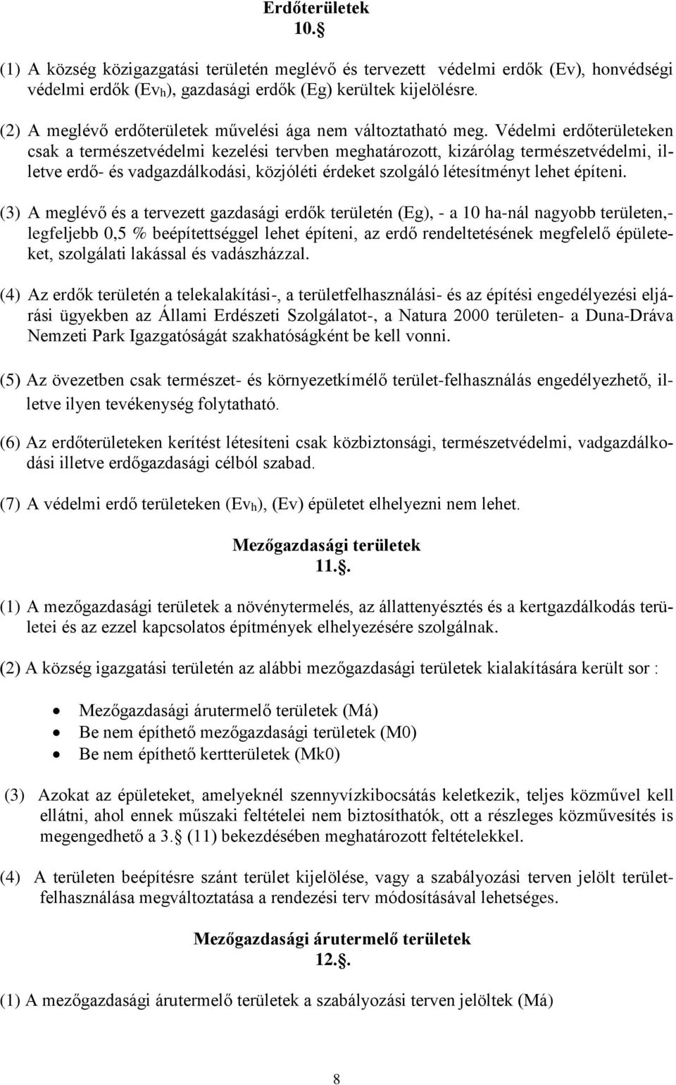 Védelmi erdőterületeken csak a természetvédelmi kezelési tervben meghatározott, kizárólag természetvédelmi, illetve erdő- és vadgazdálkodási, közjóléti érdeket szolgáló létesítményt lehet építeni.