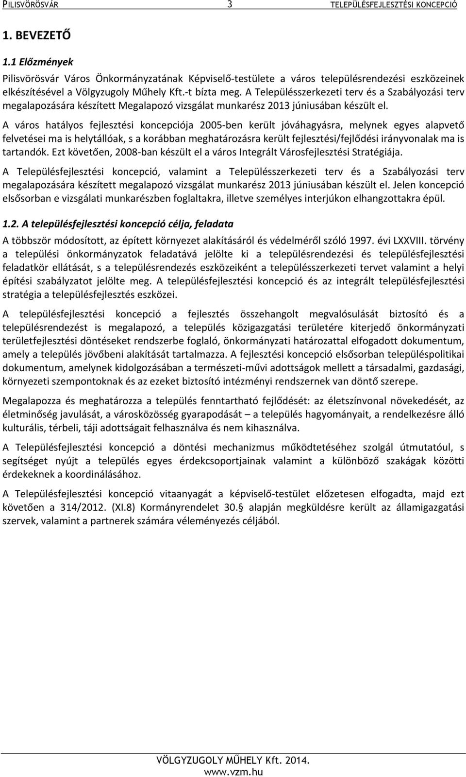 A Településszerkezeti terv és a Szabályozási terv megalapozására készített Megalapozó vizsgálat munkarész 2013 júniusában készült el.