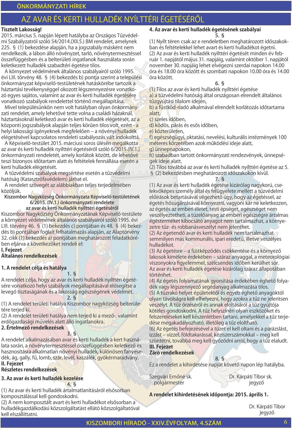 szabadtéri égetése tilos. A környezet védelmének általános szabályairól szóló 1995. évi LIII. törvény 48.