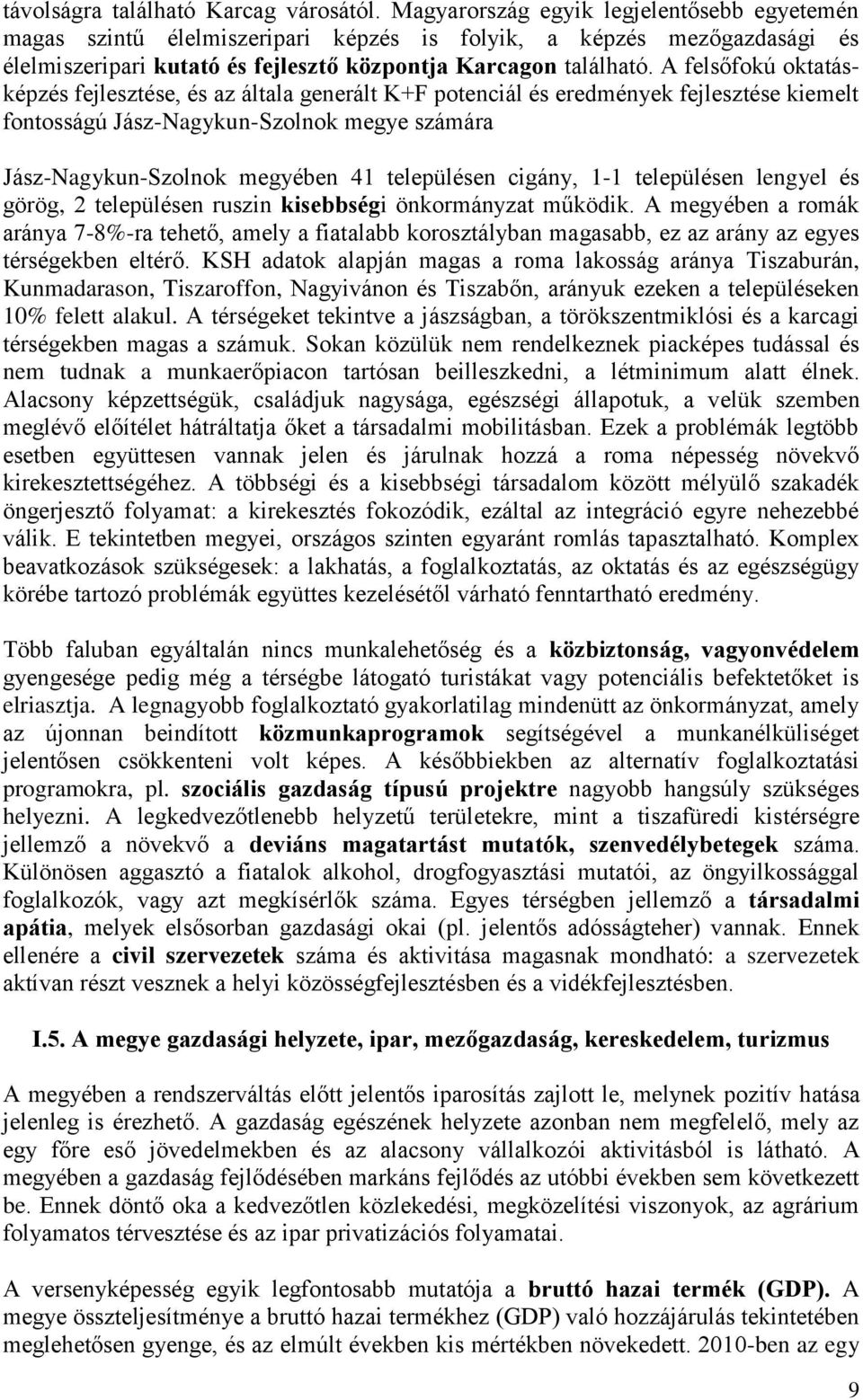 A felsőfokú oktatásképzés fejlesztése, és az általa generált K+F potenciál és eredmények fejlesztése kiemelt fontosságú Jász-Nagykun-Szolnok megye számára Jász-Nagykun-Szolnok megyében 41 településen