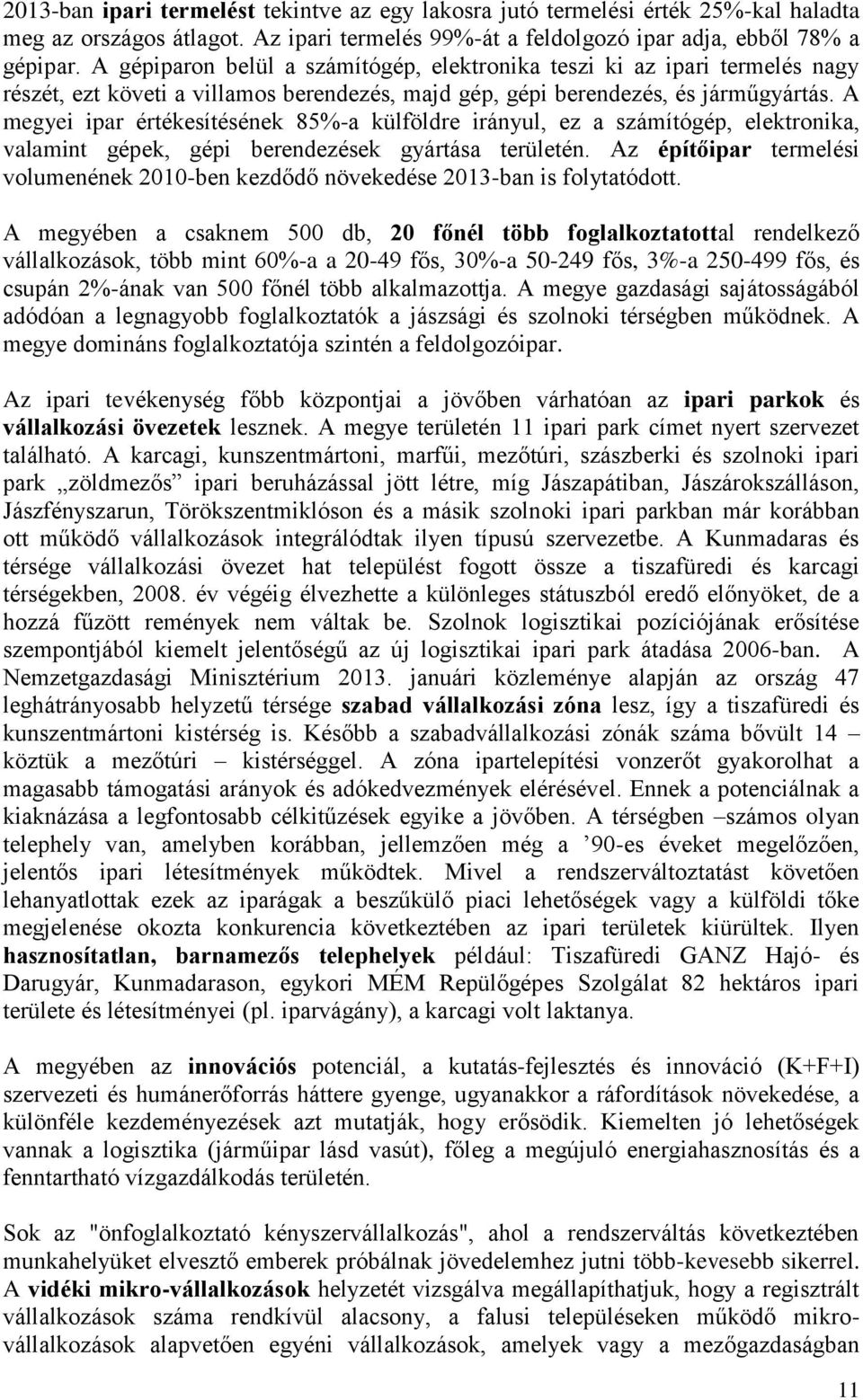 A megyei ipar értékesítésének 85%-a külföldre irányul, ez a számítógép, elektronika, valamint gépek, gépi berendezések gyártása területén.