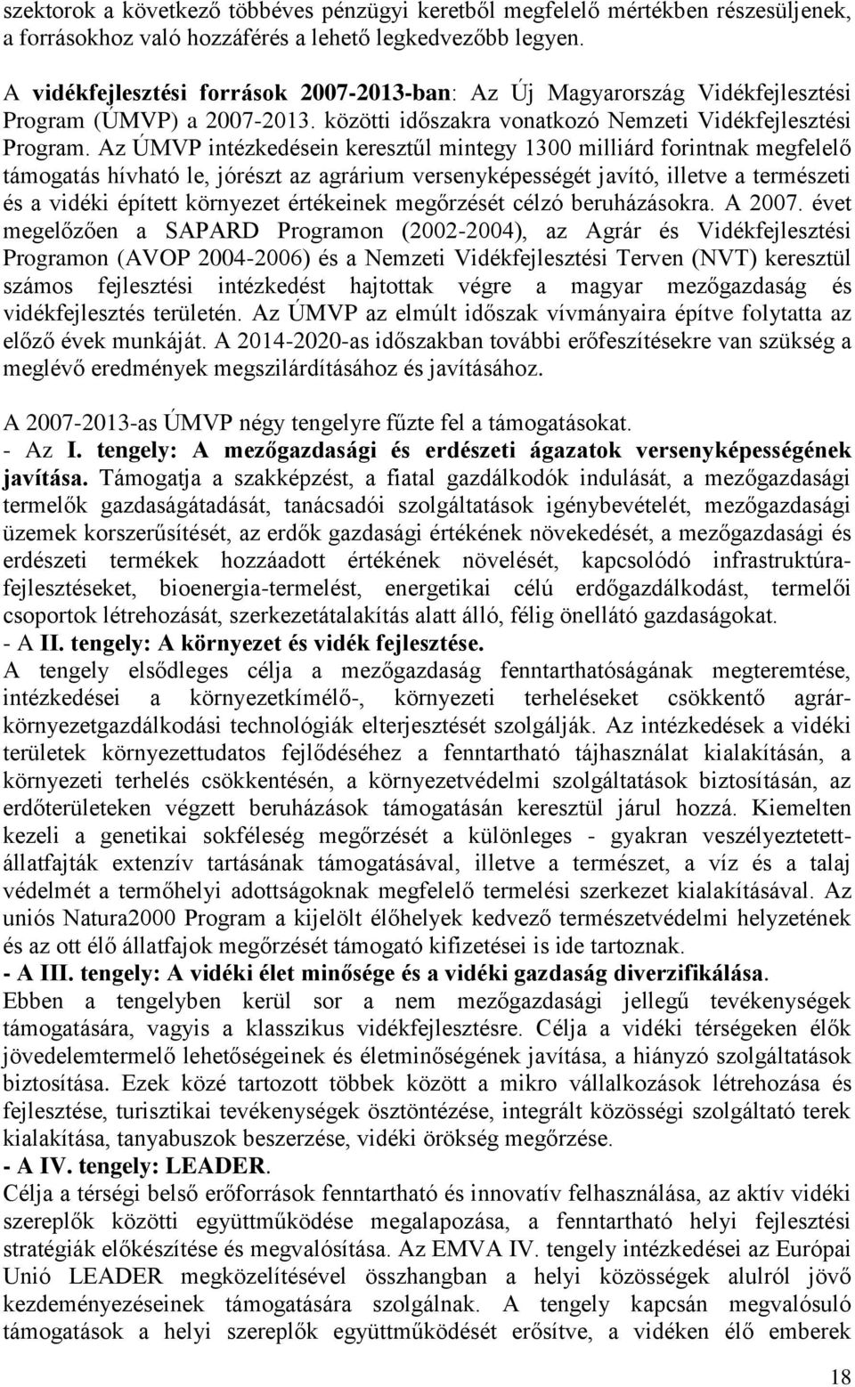 Az ÚMVP intézkedésein keresztűl mintegy 1300 milliárd forintnak megfelelő támogatás hívható le, jórészt az agrárium versenyképességét javító, illetve a természeti és a vidéki épített környezet