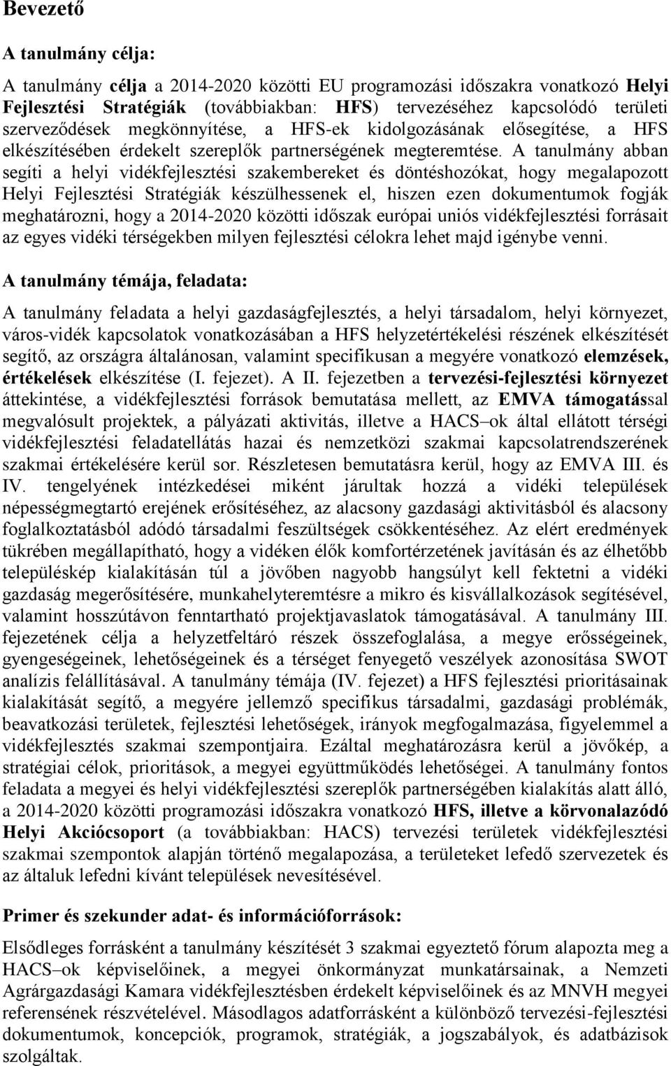 A tanulmány abban segíti a helyi vidékfejlesztési szakembereket és döntéshozókat, hogy megalapozott Helyi Fejlesztési Stratégiák készülhessenek el, hiszen ezen dokumentumok fogják meghatározni, hogy