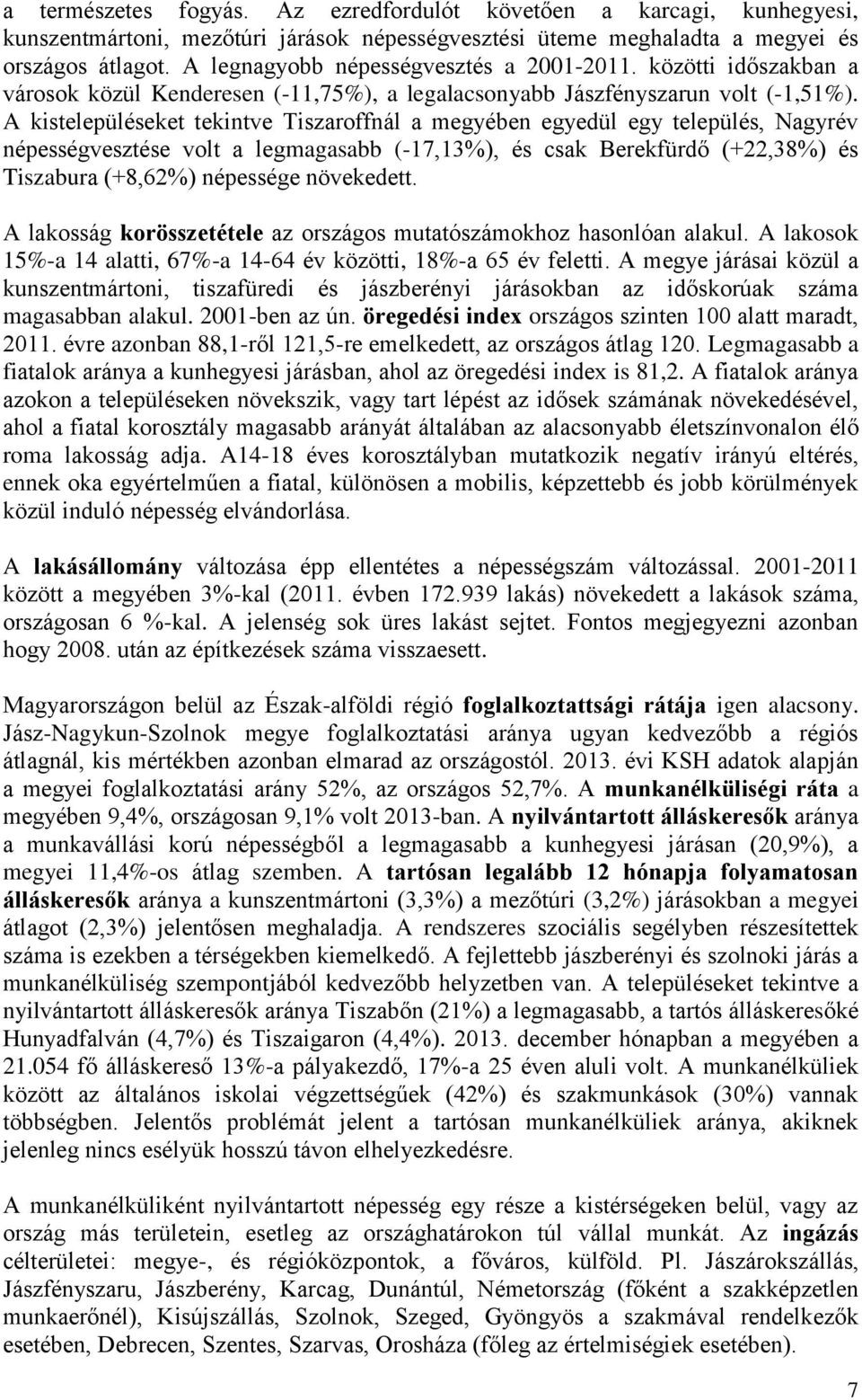 A kistelepüléseket tekintve Tiszaroffnál a megyében egyedül egy település, Nagyrév népességvesztése volt a legmagasabb (-17,13%), és csak Berekfürdő (+22,38%) és Tiszabura (+8,62%) népessége