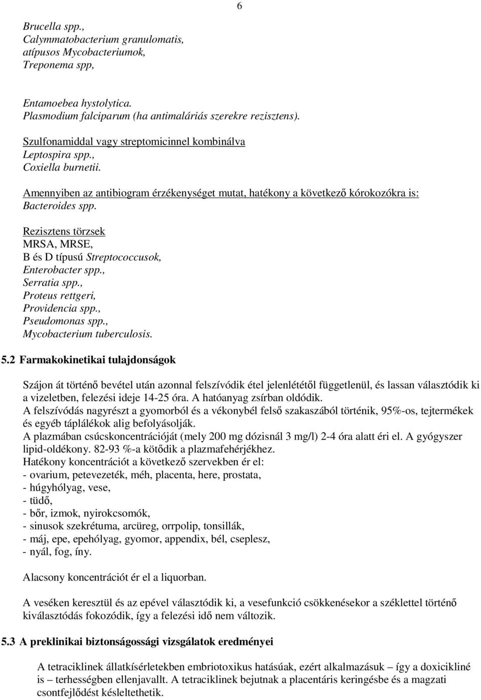 Rezisztens törzsek MRSA, MRSE, B és D típusú Streptococcusok, Enterobacter spp., Serratia spp., Proteus rettgeri, Providencia spp., Pseudomonas spp., Mycobacterium tuberculosis. 5.