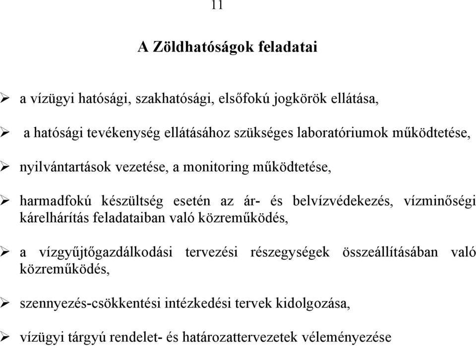 belvízvédekezés, vízminőségi kárelhárítás feladataiban való közreműködés, a vízgyűjtőgazdálkodási tervezési részegységek