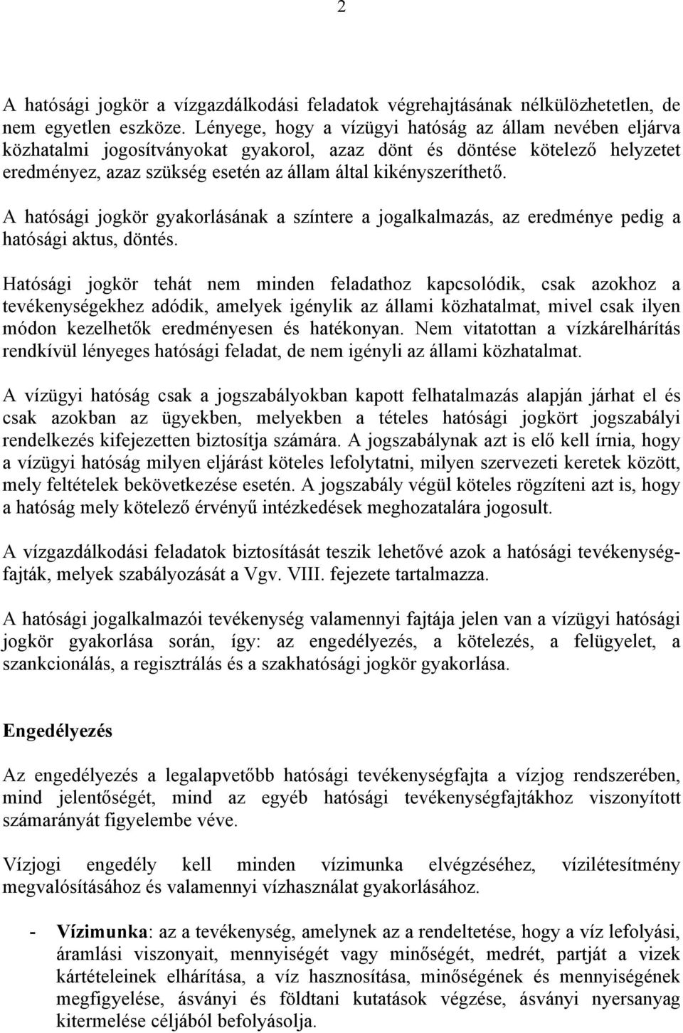 A hatósági jogkör gyakorlásának a színtere a jogalkalmazás, az eredménye pedig a hatósági aktus, döntés.