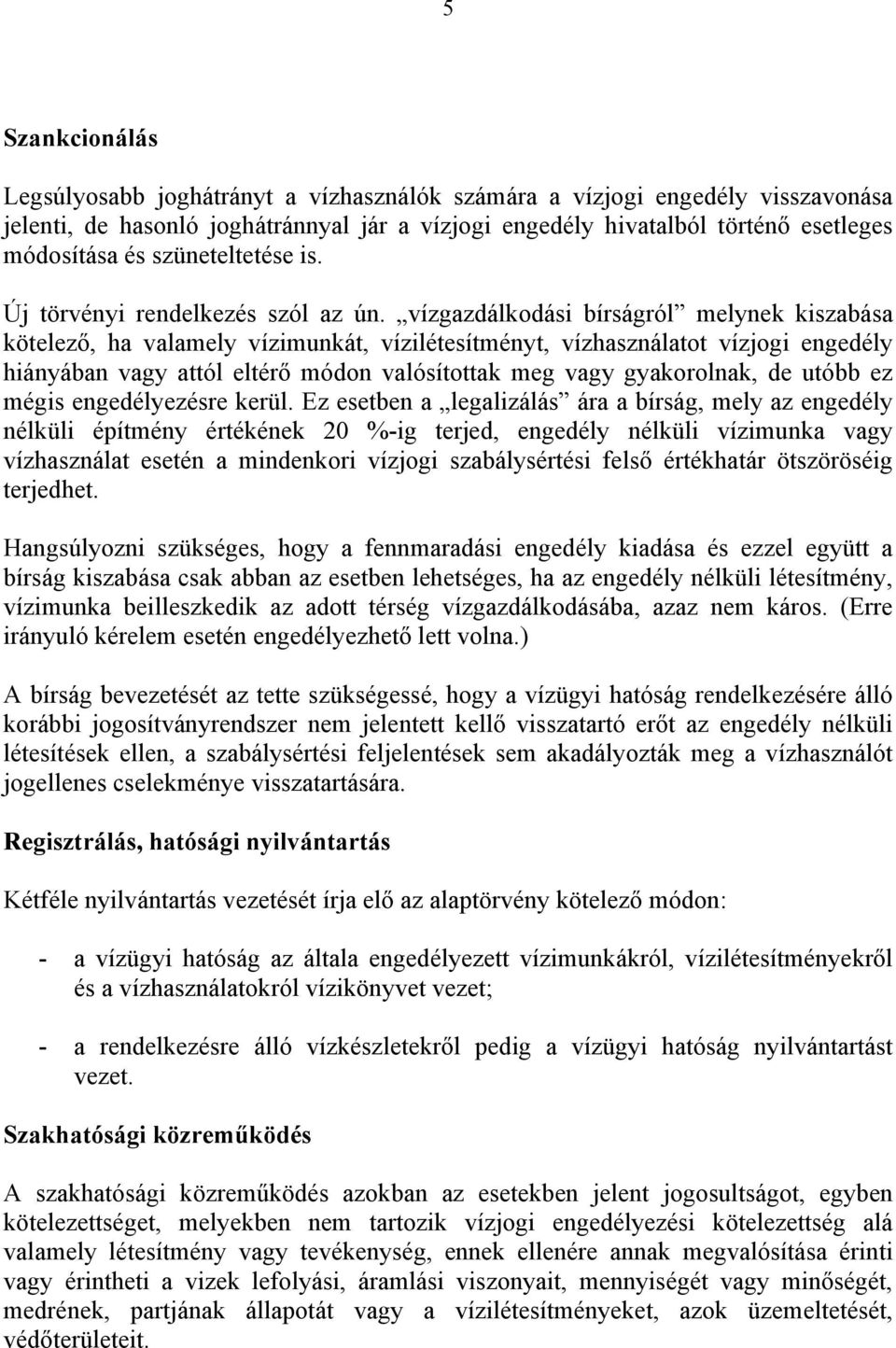 vízgazdálkodási bírságról melynek kiszabása kötelező, ha valamely vízimunkát, vízilétesítményt, vízhasználatot vízjogi engedély hiányában vagy attól eltérő módon valósítottak meg vagy gyakorolnak, de