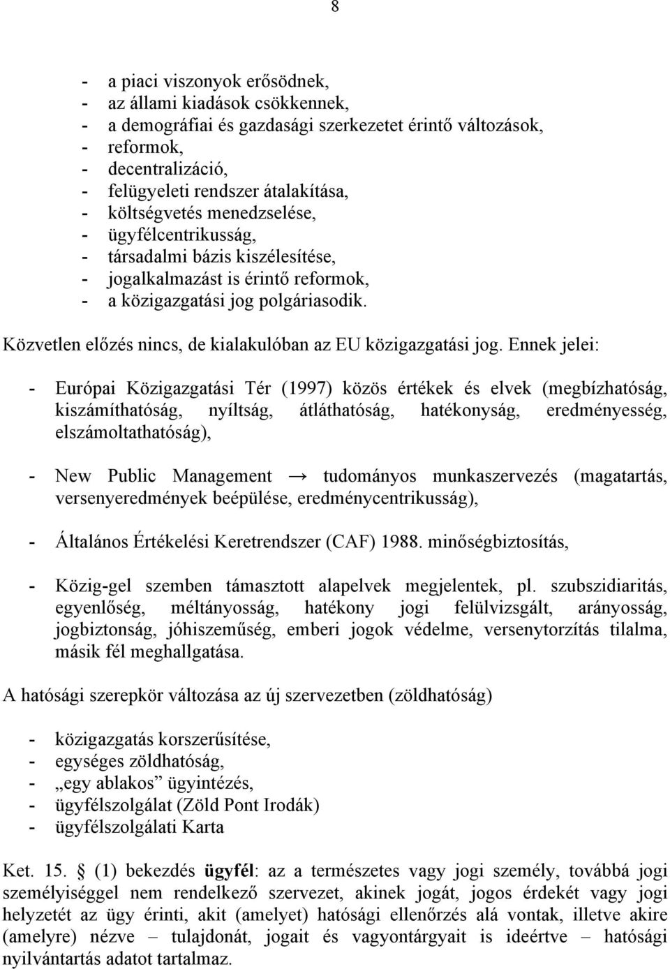 Közvetlen előzés nincs, de kialakulóban az EU közigazgatási jog.