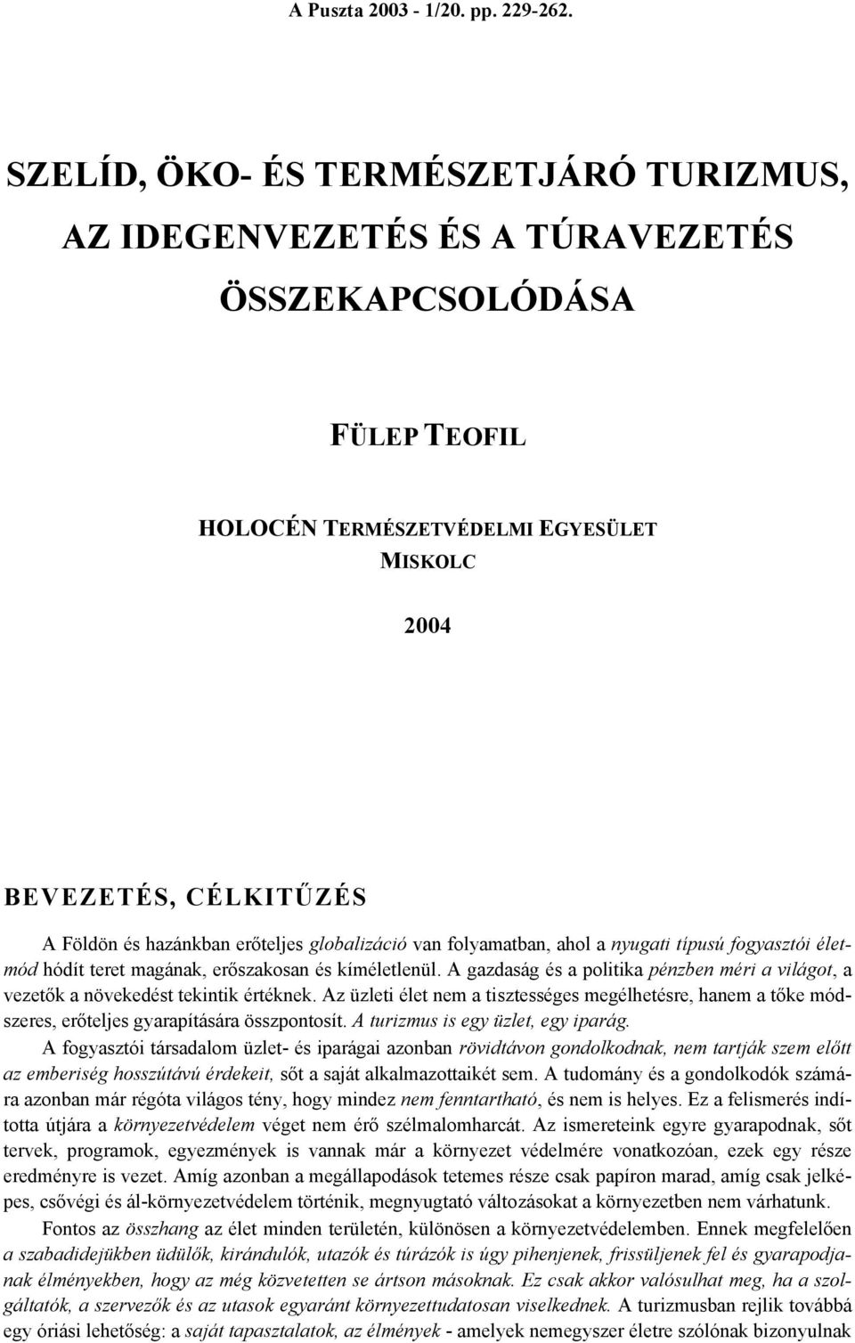 erőteljes globalizáció van folyamatban, ahol a nyugati típusú fogyasztói életmód hódít teret magának, erőszakosan és kíméletlenül.