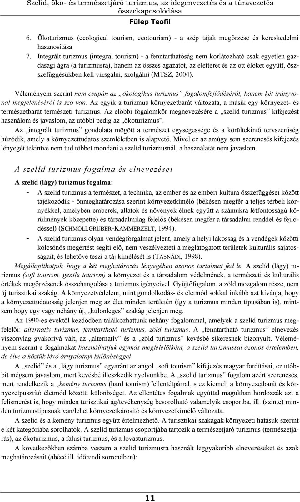 Integrált turizmus (integral tourism) - a fenntarthatóság nem korlátozható csak egyetlen gazdasági ágra (a turizmusra), hanem az összes ágazatot, az életteret és az ott élőket együtt,