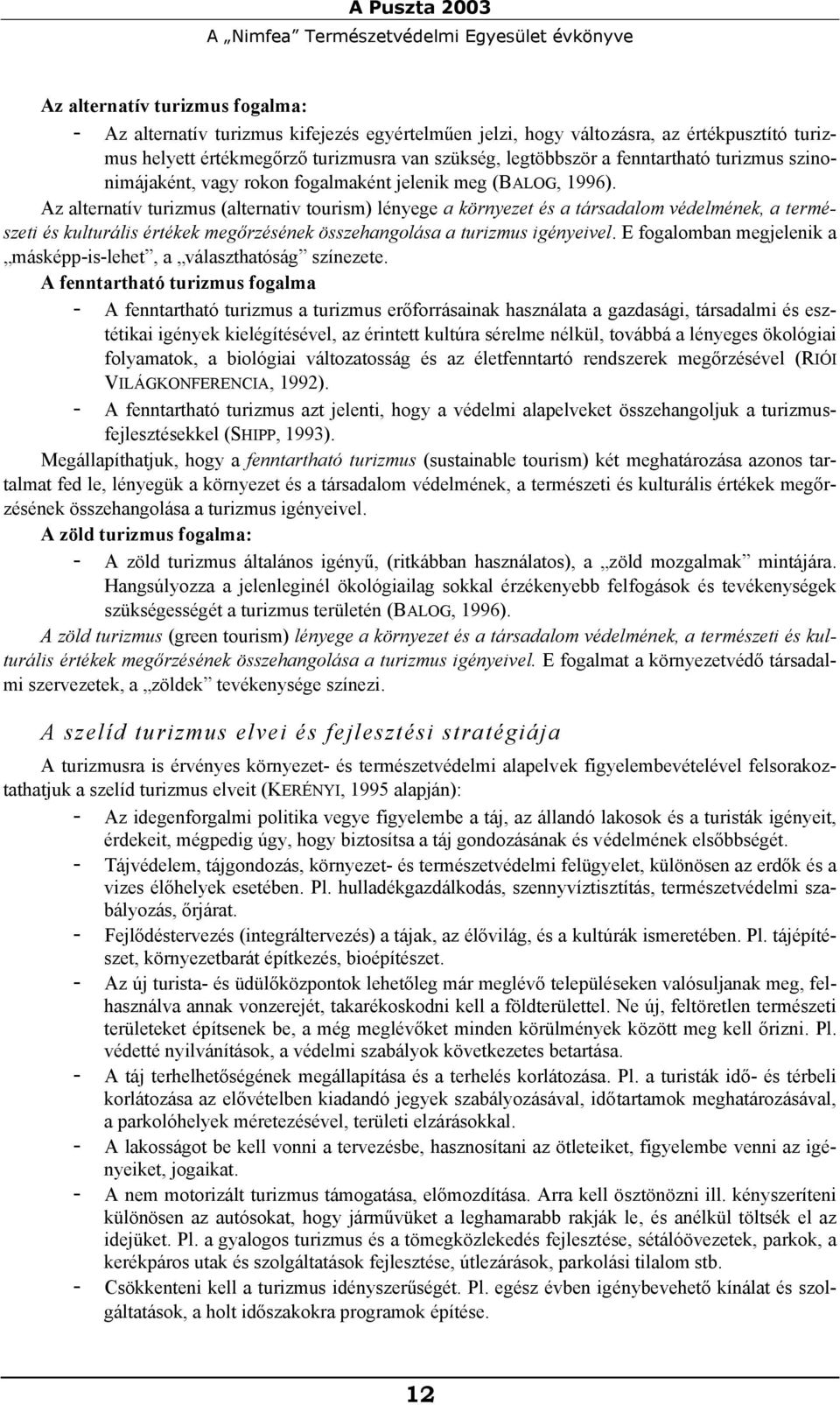 Az alternatív turizmus (alternativ tourism) lényege a környezet és a társadalom védelmének, a természeti és kulturális értékek megőrzésének összehangolása a turizmus igényeivel.