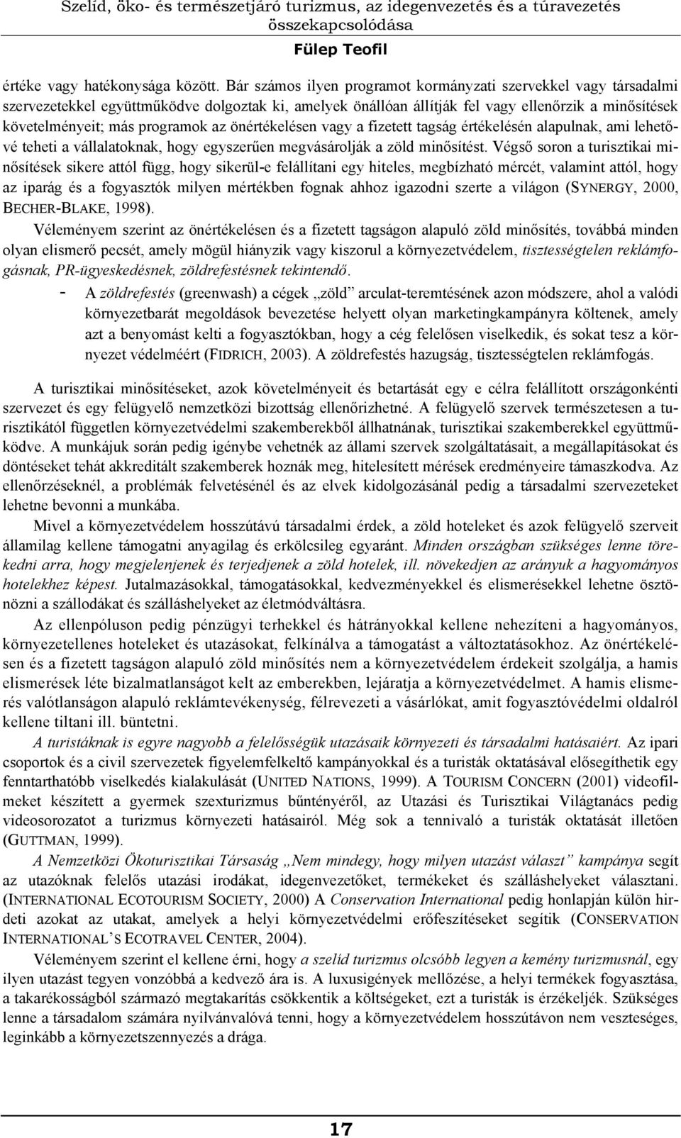 az önértékelésen vagy a fizetett tagság értékelésén alapulnak, ami lehetővé teheti a vállalatoknak, hogy egyszerűen megvásárolják a zöld minősítést.