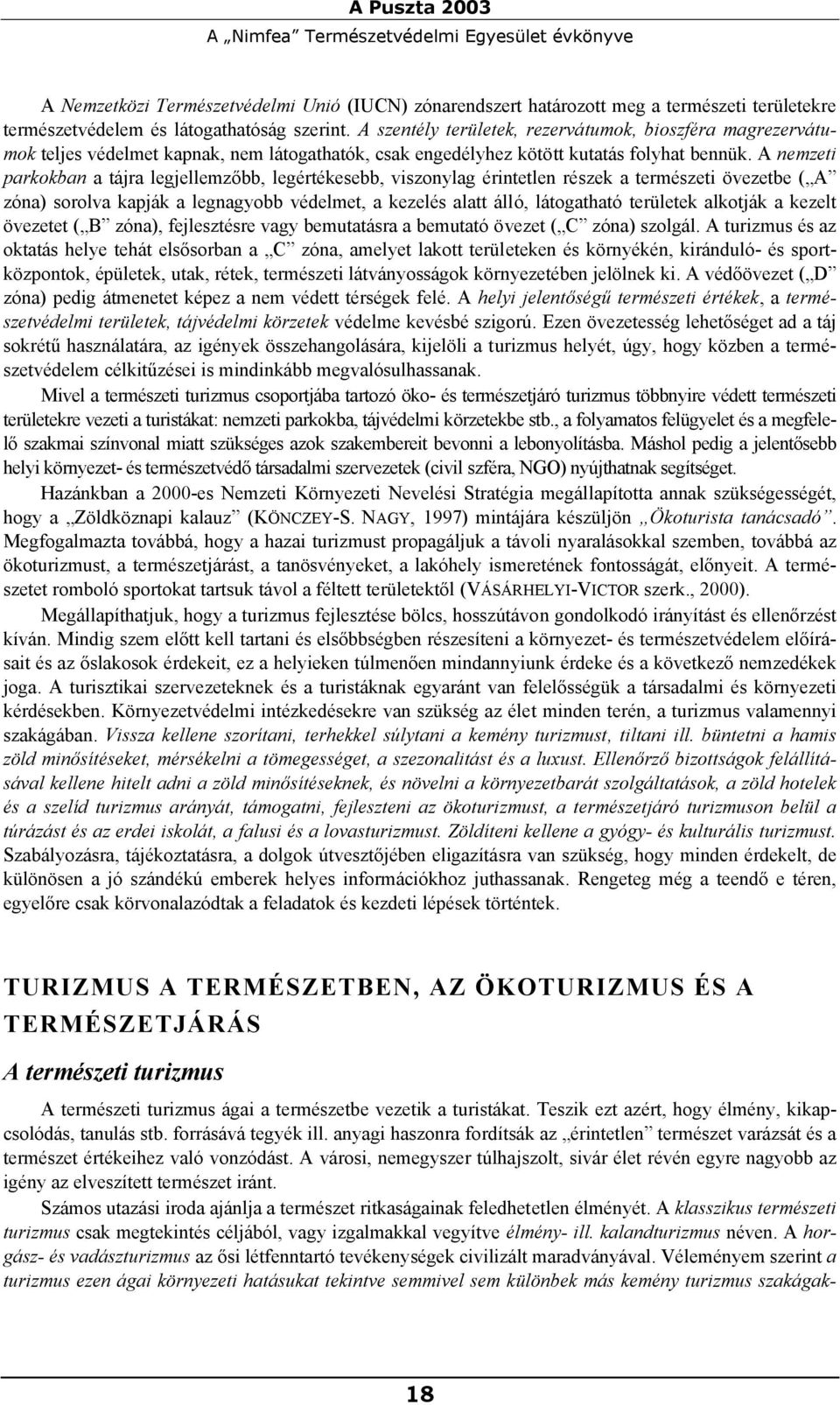 A nemzeti parkokban a tájra legjellemzőbb, legértékesebb, viszonylag érintetlen részek a természeti övezetbe ( A zóna) sorolva kapják a legnagyobb védelmet, a kezelés alatt álló, látogatható