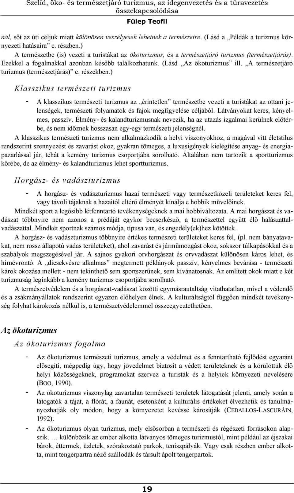 Ezekkel a fogalmakkal azonban később találkozhatunk. (Lásd Az ökoturizmus ill. A természetjáró turizmus (természetjárás) c. részekben.