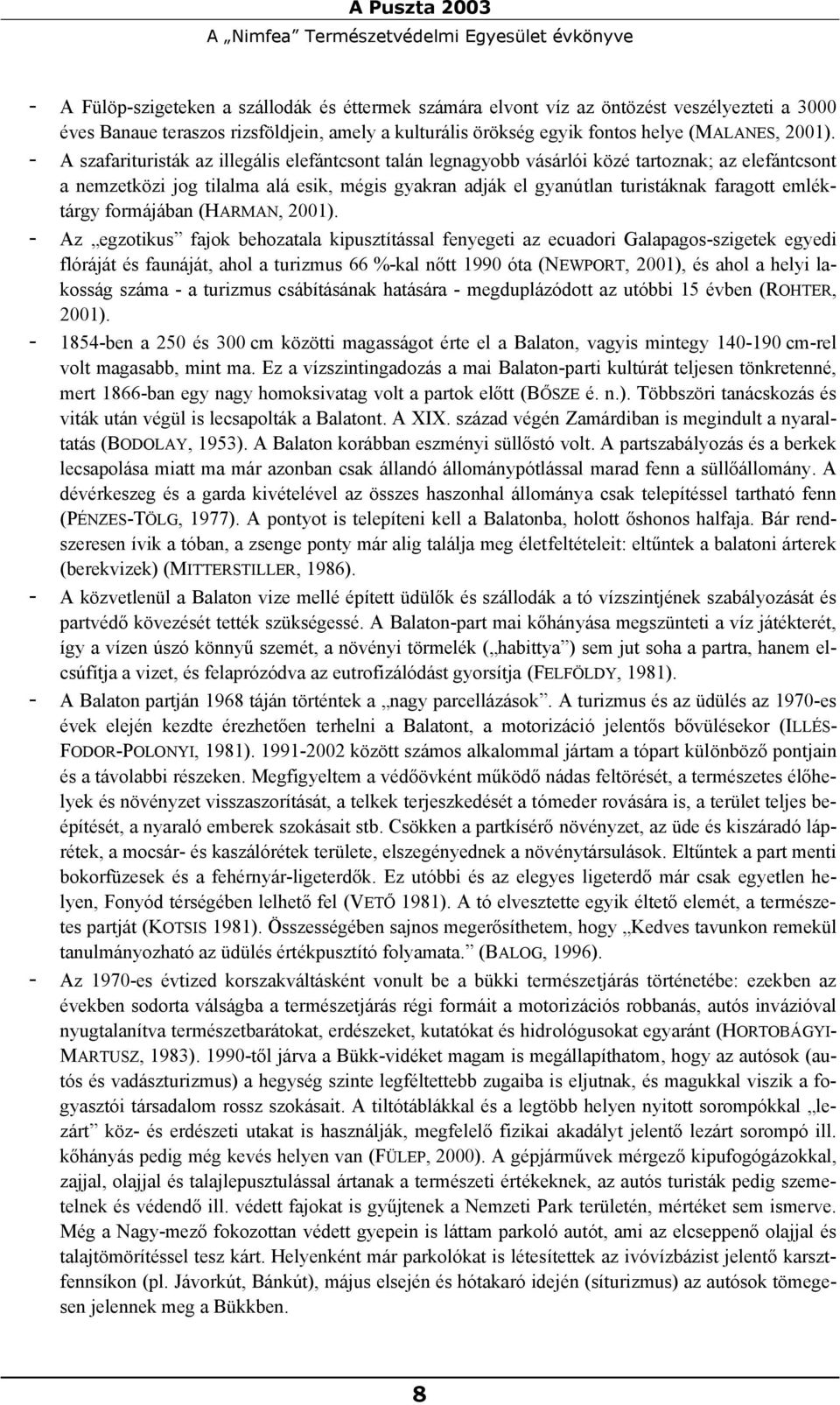 - A szafarituristák az illegális elefántcsont talán legnagyobb vásárlói közé tartoznak; az elefántcsont a nemzetközi jog tilalma alá esik, mégis gyakran adják el gyanútlan turistáknak faragott