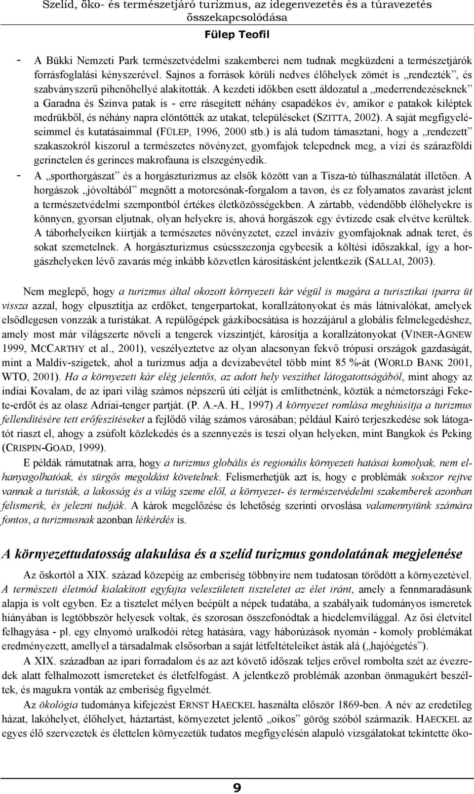 A kezdeti időkben esett áldozatul a mederrendezéseknek a Garadna és Szinva patak is - erre rásegített néhány csapadékos év, amikor e patakok kiléptek medrükből, és néhány napra elöntötték az utakat,