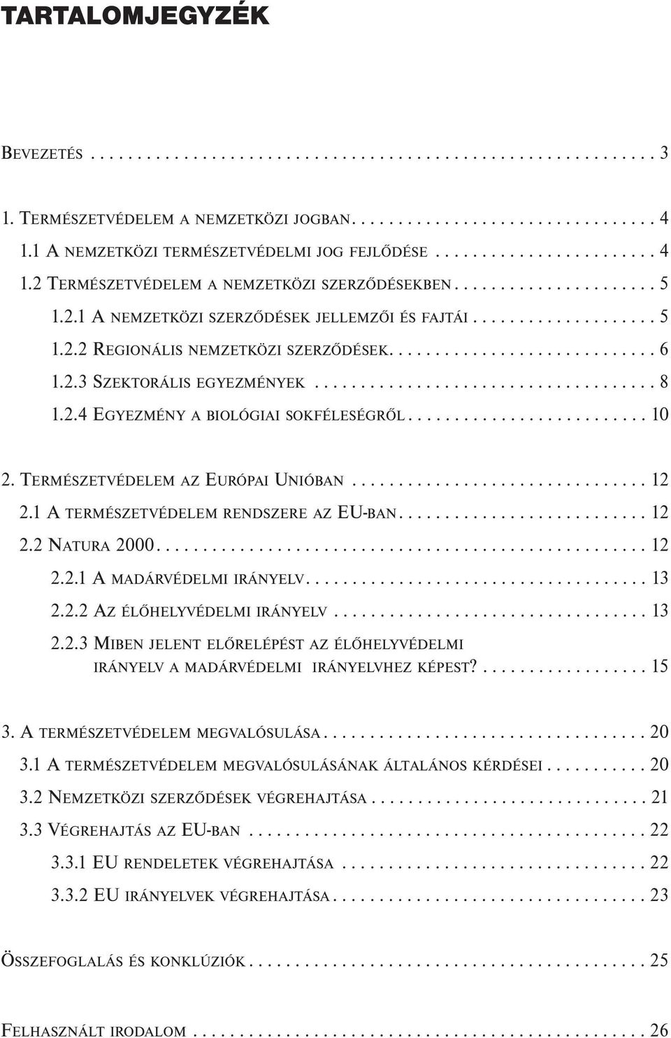 ................... 5 1.2.2 REGIONÁLIS NEMZETKÖZI SZERZŐDÉSEK............................. 6 1.2.3 SZEKTORÁLIS EGYEZMÉNYEK..................................... 8 1.2.4 EGYEZMÉNY A BIOLÓGIAI SOKFÉLESÉGRŐL.