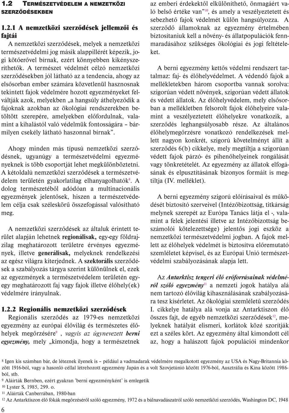 A természet védelmét célzó nemzetközi szerződésekben jól látható az a tendencia, ahogy az elsősorban ember számára közvetlenül hasznosnak tekintett fajok védelmére hozott egyezményeket felváltják