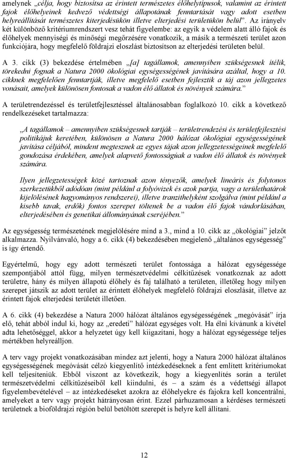 Az irányelv két különböző kritériumrendszert vesz tehát figyelembe: az egyik a védelem alatt álló fajok és élőhelyek mennyiségi és minőségi megőrzésére vonatkozik, a másik a természeti terület azon