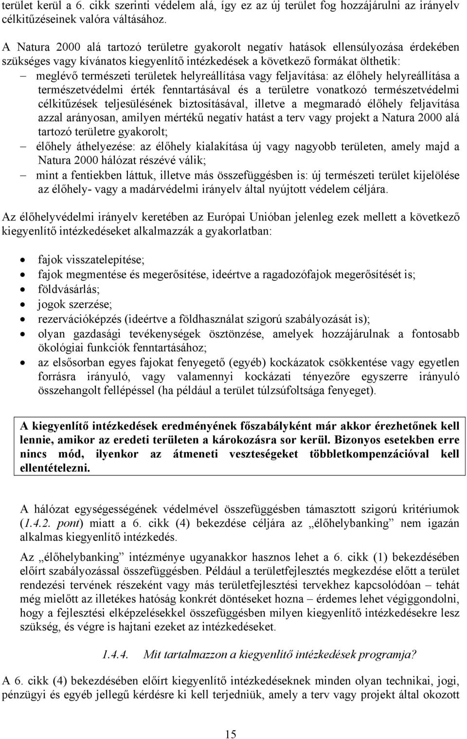 helyreállítása vagy feljavítása: az élőhely helyreállítása a természetvédelmi érték fenntartásával és a területre vonatkozó természetvédelmi célkitűzések teljesülésének biztosításával, illetve a