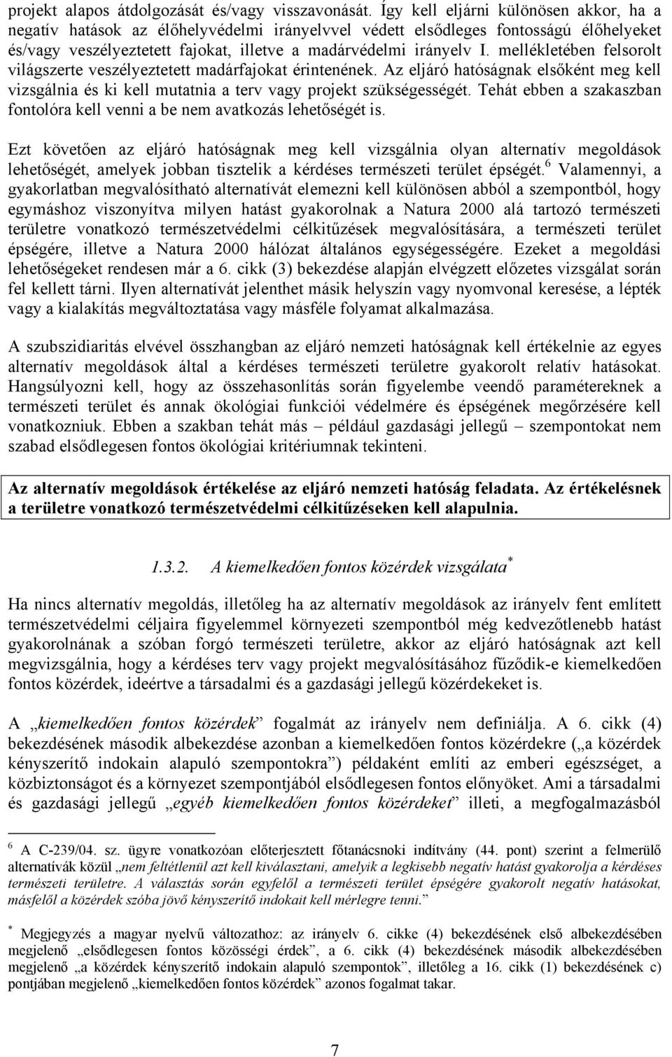 mellékletében felsorolt világszerte veszélyeztetett madárfajokat érintenének. Az eljáró hatóságnak elsőként meg kell vizsgálnia és ki kell mutatnia a terv vagy projekt szükségességét.