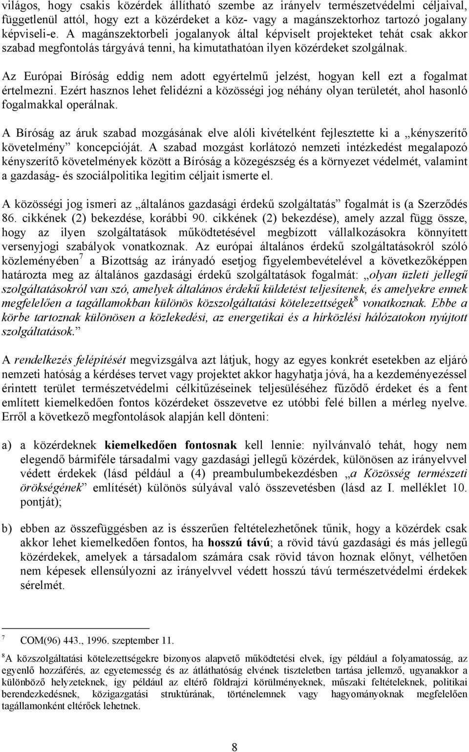 Az Európai Bíróság eddig nem adott egyértelmű jelzést, hogyan kell ezt a fogalmat értelmezni. Ezért hasznos lehet felidézni a közösségi jog néhány olyan területét, ahol hasonló fogalmakkal operálnak.