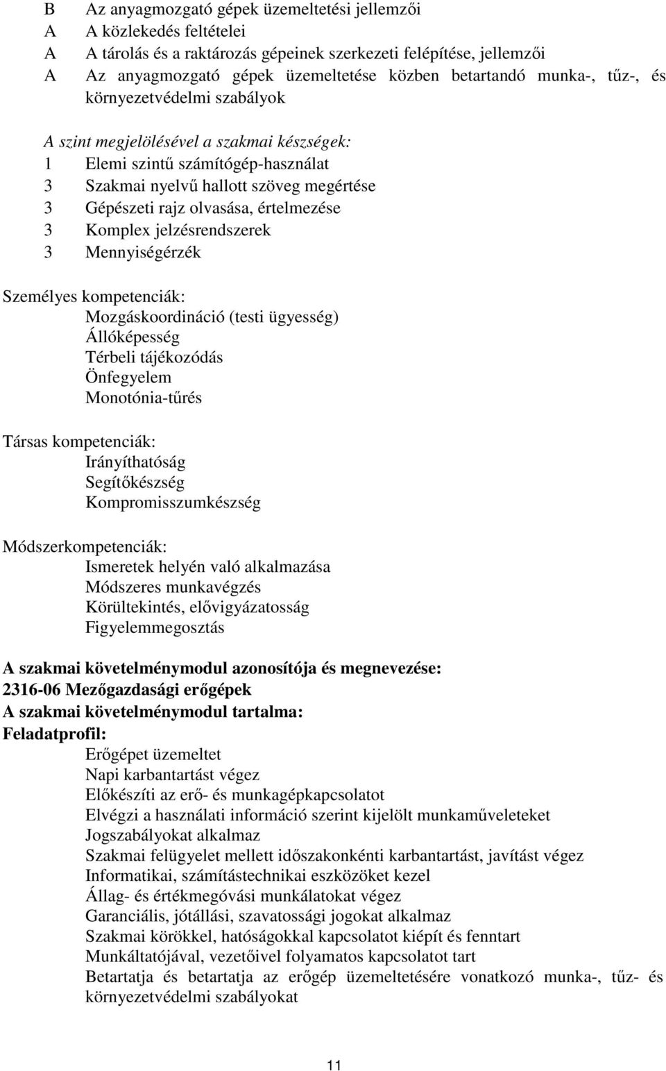 értelmezése 3 Komplex jelzésrendszerek 3 Mennyiségérzék Személyes kompetenciák: Mozgáskoordináció (testi ügyesség) Állóképesség Térbeli tájékozódás Önfegyelem Monotónia-tűrés Társas kompetenciák: