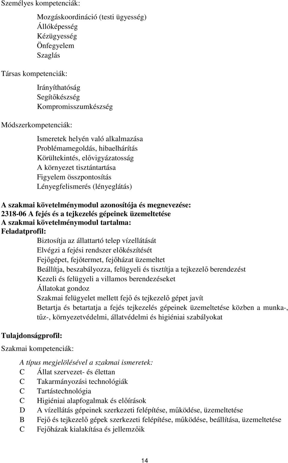 követelménymodul azonosítója és megnevezése: 2318-06 A fejés és a tejkezelés gépeinek üzemeltetése A szakmai követelménymodul tartalma: Feladatprofil: Biztosítja az állattartó telep vízellátását