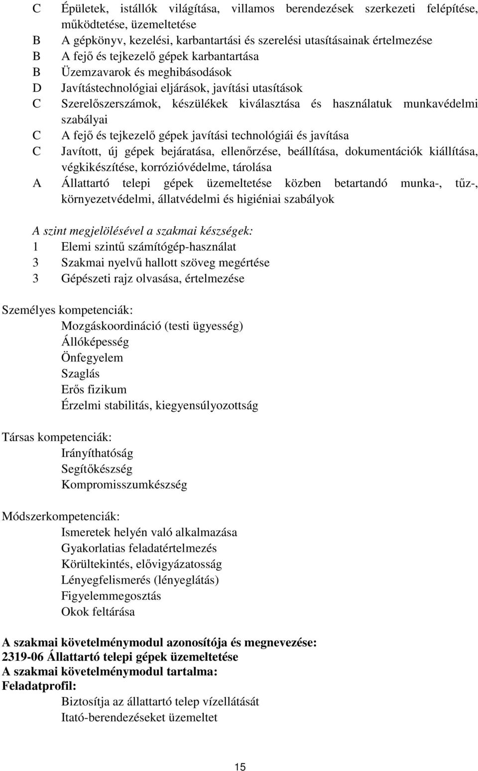 fejő és tejkezelő gépek javítási technológiái és javítása Javított, új gépek bejáratása, ellenőrzése, beállítása, dokumentációk kiállítása, végkikészítése, korrózióvédelme, tárolása A Állattartó