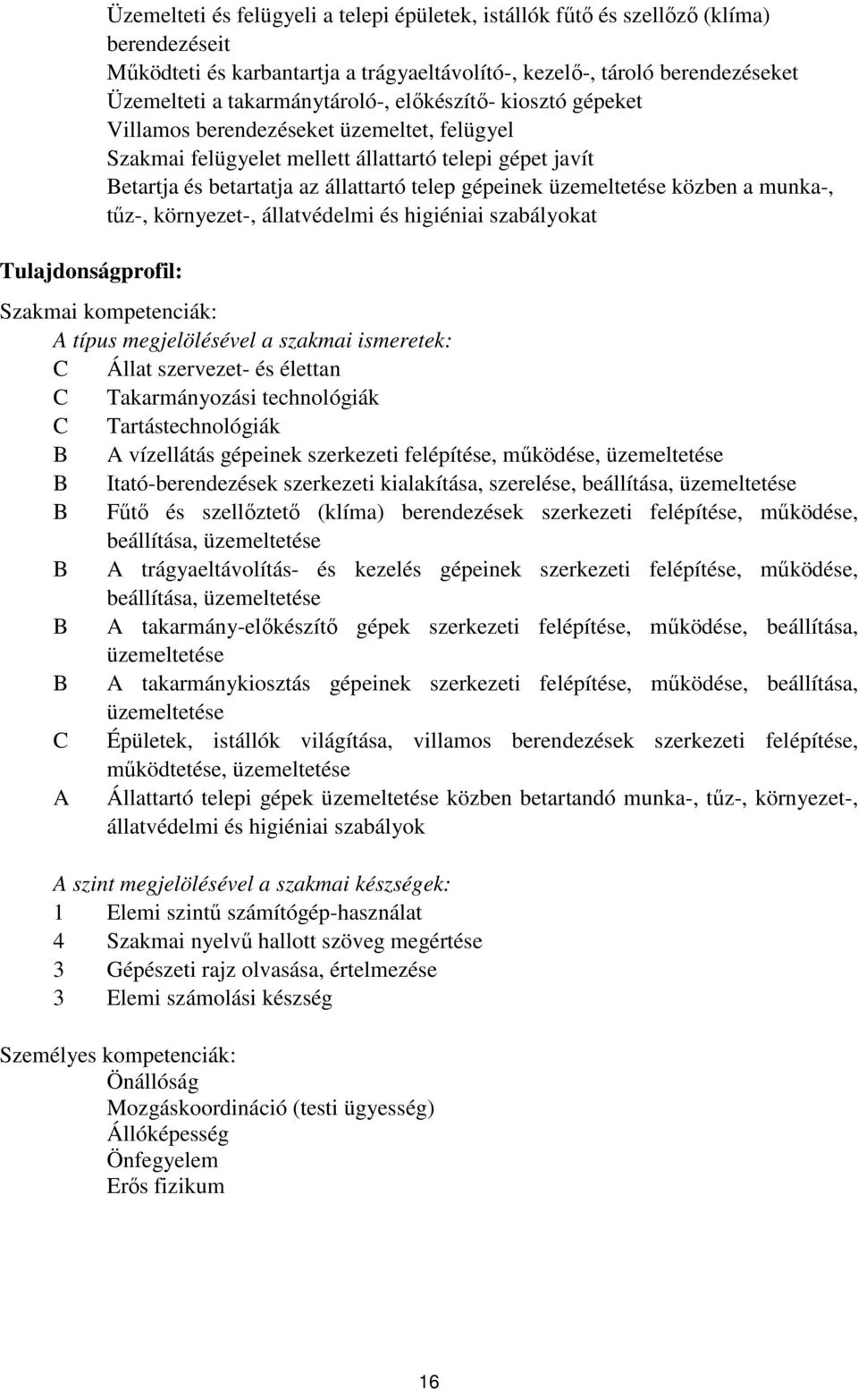 gépeinek üzemeltetése közben a munka-, tűz-, környezet-, állatvédelmi és higiéniai szabályokat Szakmai kompetenciák: A típus megjelölésével a szakmai ismeretek: C Állat szervezet- és élettan C