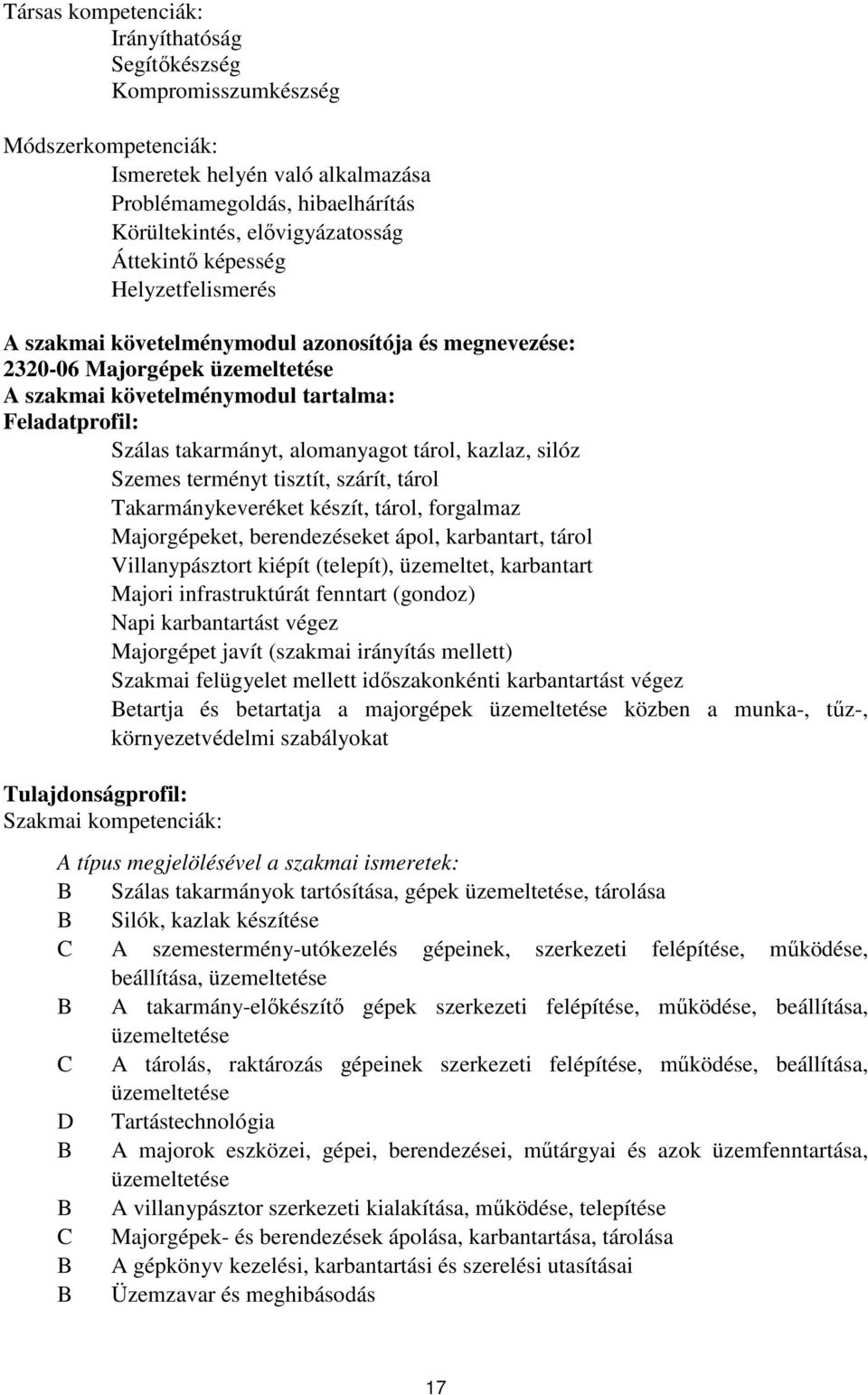 tárol, kazlaz, silóz Szemes terményt tisztít, szárít, tárol Takarmánykeveréket készít, tárol, forgalmaz Majorgépeket, berendezéseket ápol, karbantart, tárol Villanypásztort kiépít (telepít),