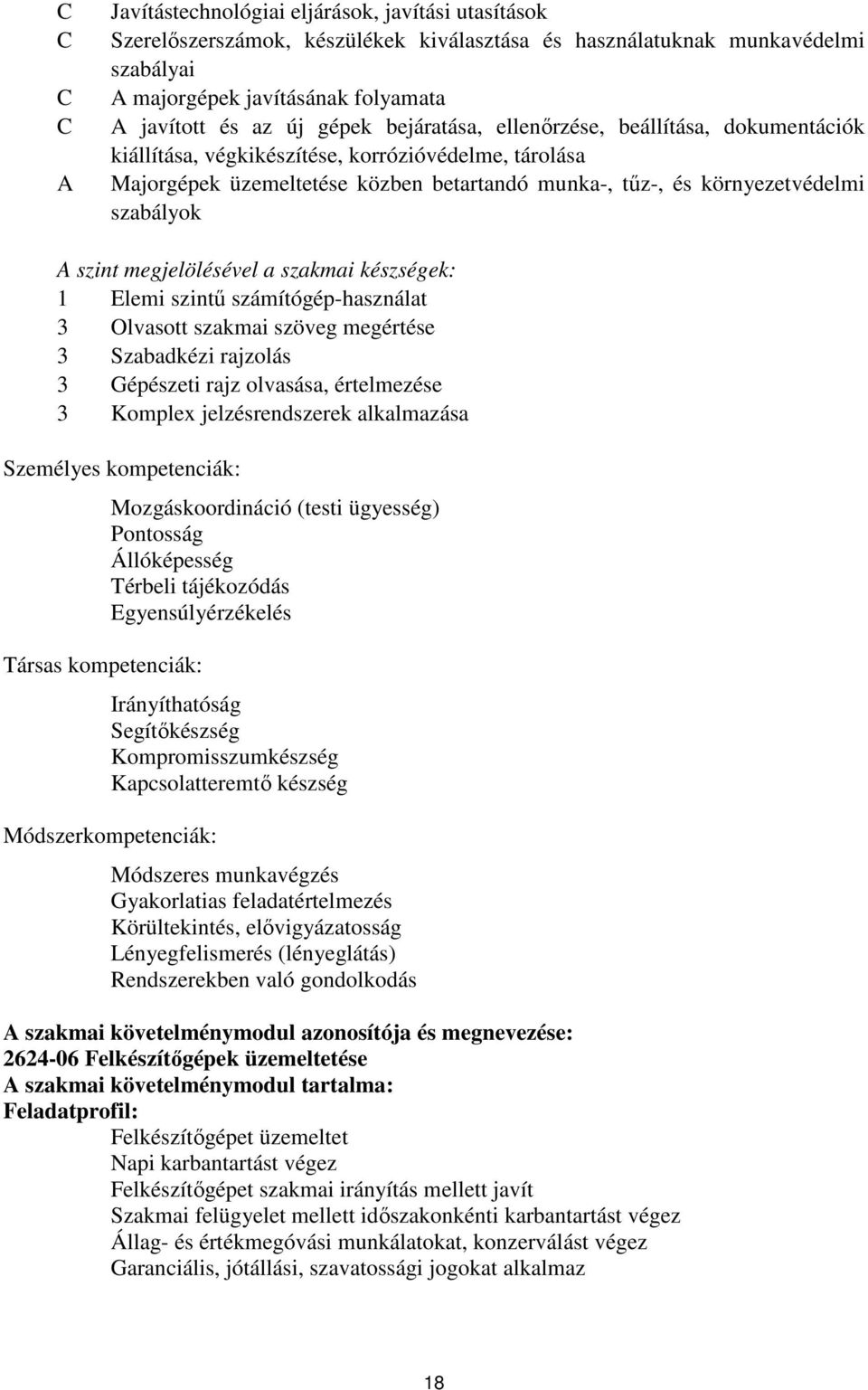 szint megjelölésével a szakmai készségek: 1 Elemi szintű számítógép-használat 3 Olvasott szakmai szöveg megértése 3 Szabadkézi rajzolás 3 Gépészeti rajz olvasása, értelmezése 3 Komplex