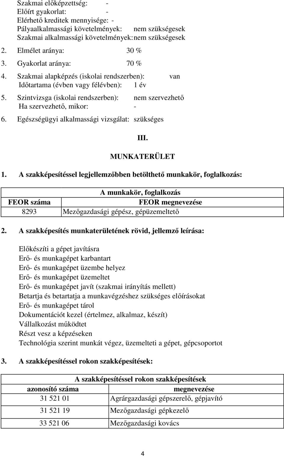 Szintvizsga (iskolai rendszerben): nem szervezhető Ha szervezhető, mikor: - 6. Egészségügyi alkalmassági vizsgálat: szükséges III. MUNKATERÜLET 1.