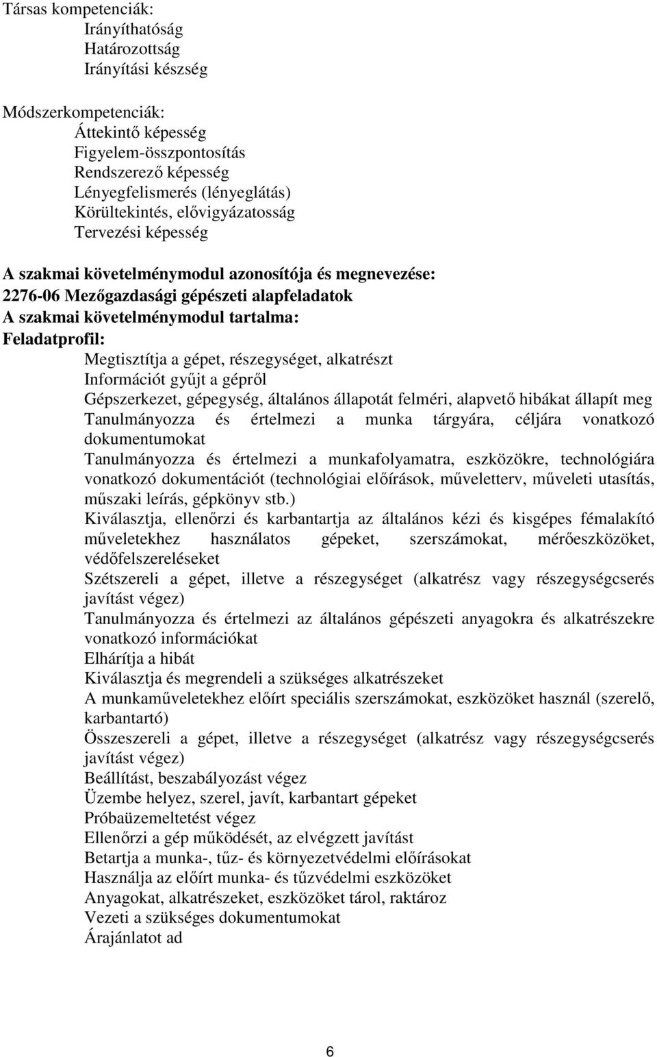 Megtisztítja a gépet, részegységet, alkatrészt Információt gyűjt a gépről Gépszerkezet, gépegység, általános állapotát felméri, alapvető hibákat állapít meg Tanulmányozza és értelmezi a munka