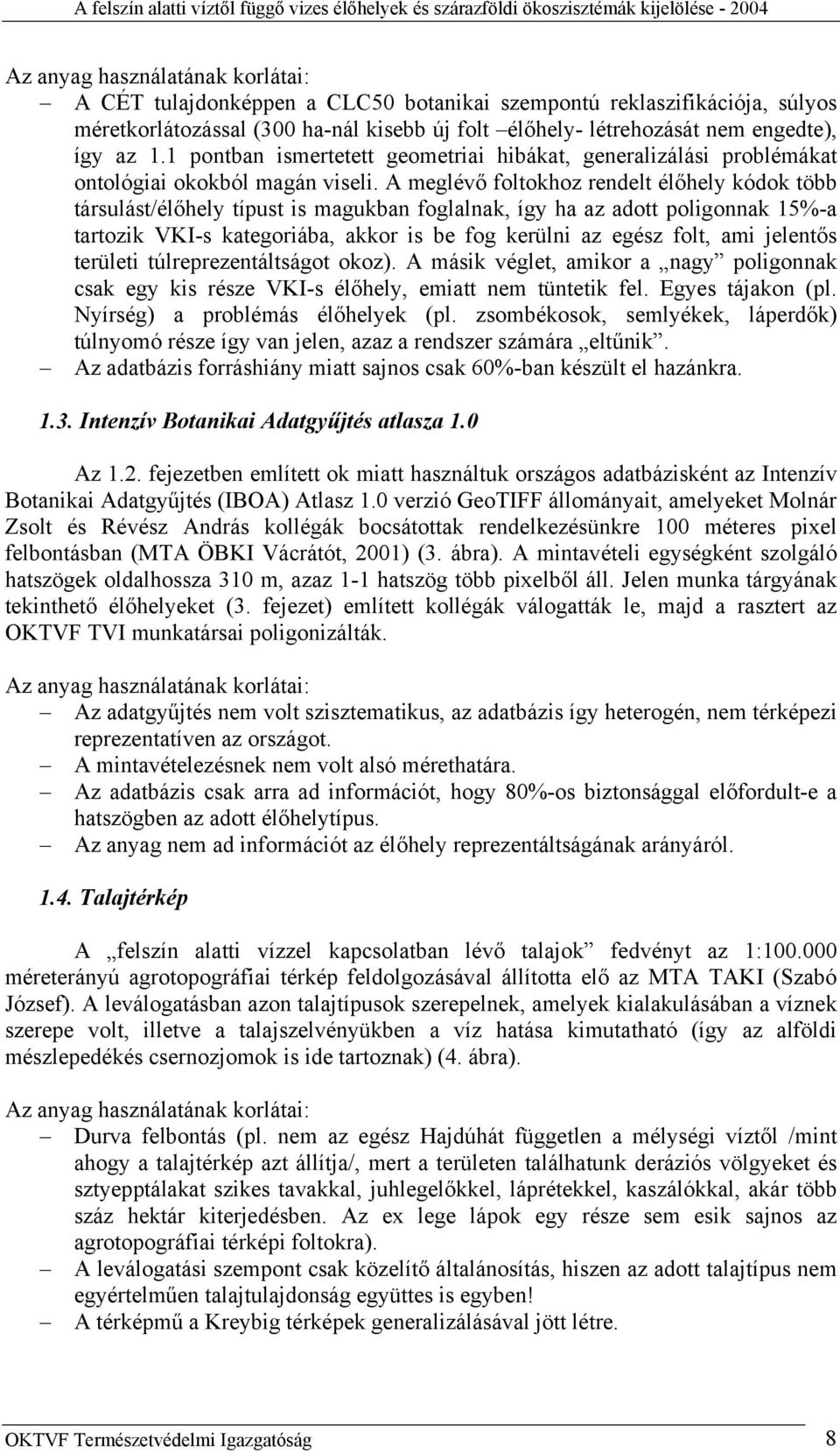 A meglévő foltokhoz rendelt élőhely kódok több társulást/élőhely típust is magukban foglalnak, így ha az adott poligonnak 15%-a tartozik VKI-s kategoriába, akkor is be fog kerülni az egész folt, ami