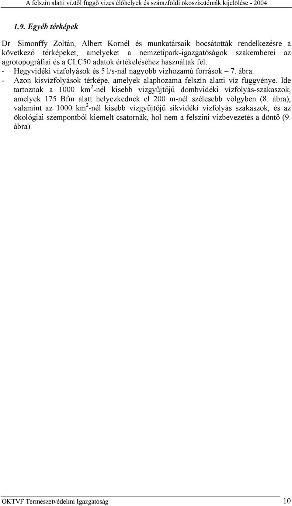 értékeléséhez használtak fel. - Hegyvidéki vízfolyások és 5 l/s-nál nagyobb vízhozamú források 7. ábra. - Azon kisvízfolyások térképe, amelyek alaphozama felszín alatti víz függvénye.