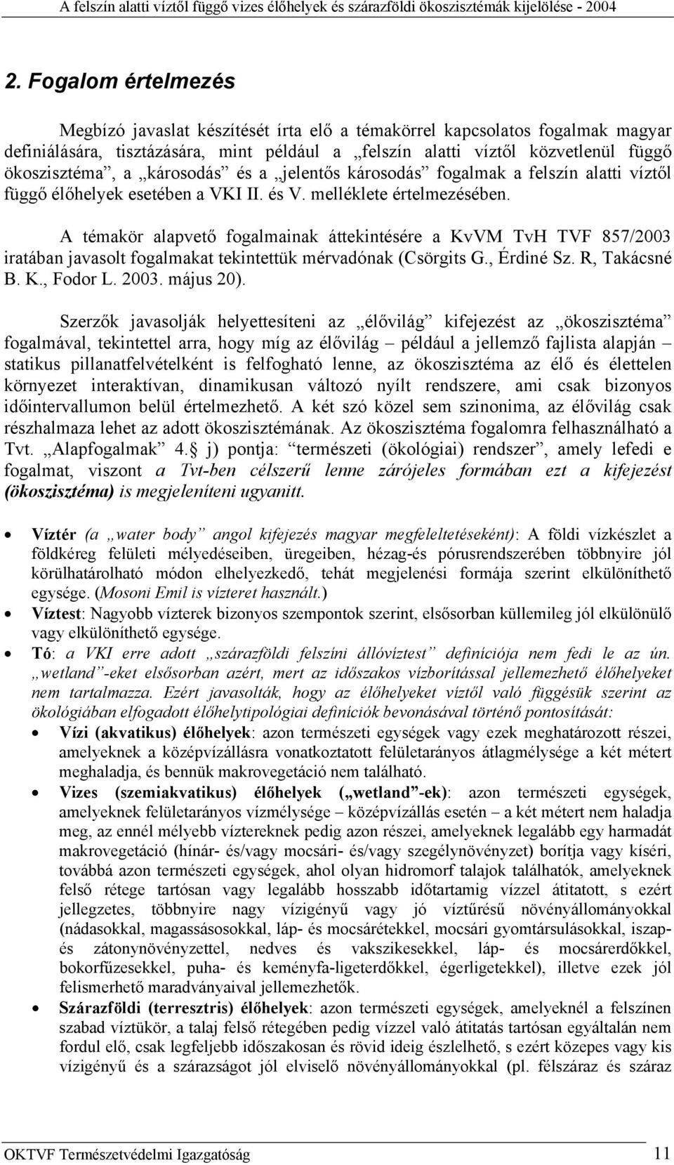 A témakör alapvető fogalmainak áttekintésére a KvVM TvH TVF 857/2003 iratában javasolt fogalmakat tekintettük mérvadónak (Csörgits G., Érdiné Sz. R, Takácsné B. K., Fodor L. 2003. május 20).