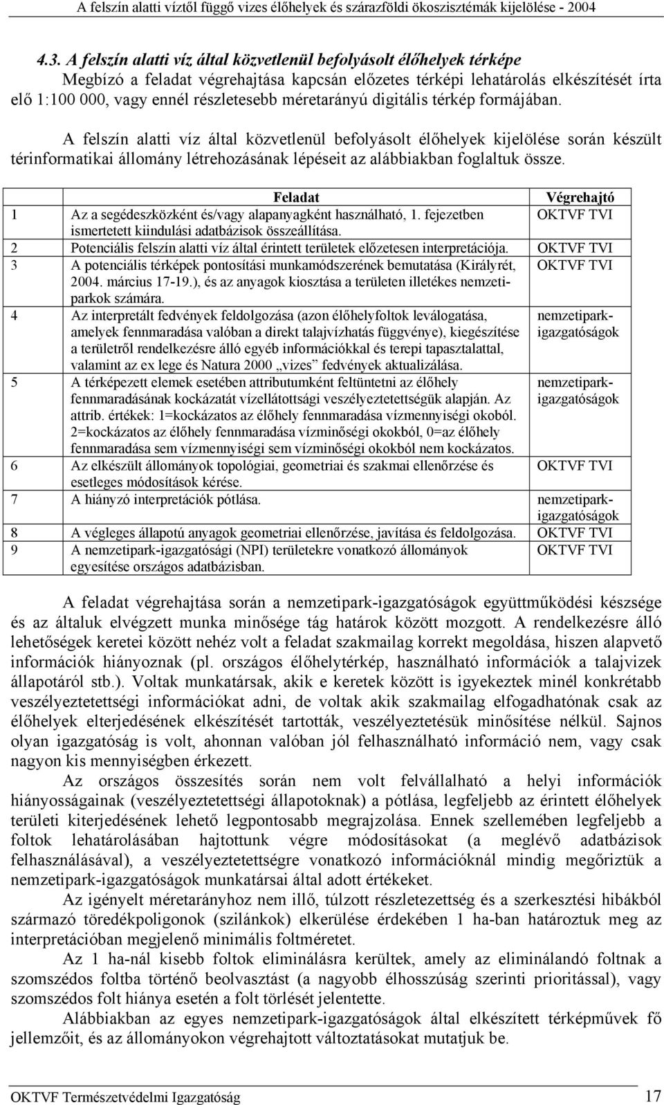 A felszín alatti víz által közvetlenül befolyásolt élőhelyek kijelölése során készült térinformatikai állomány létrehozásának lépéseit az alábbiakban foglaltuk össze.