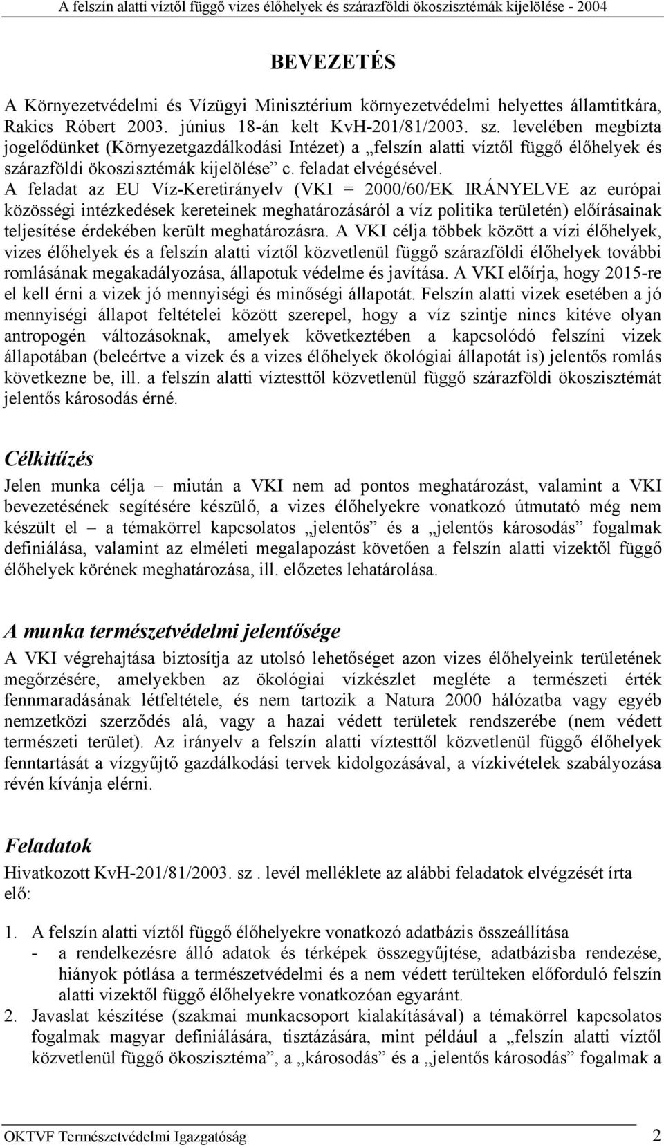 A feladat az EU Víz-Keretirányelv (VKI = 2000/60/EK IRÁNYELVE az európai közösségi intézkedések kereteinek meghatározásáról a víz politika területén) előírásainak teljesítése érdekében került