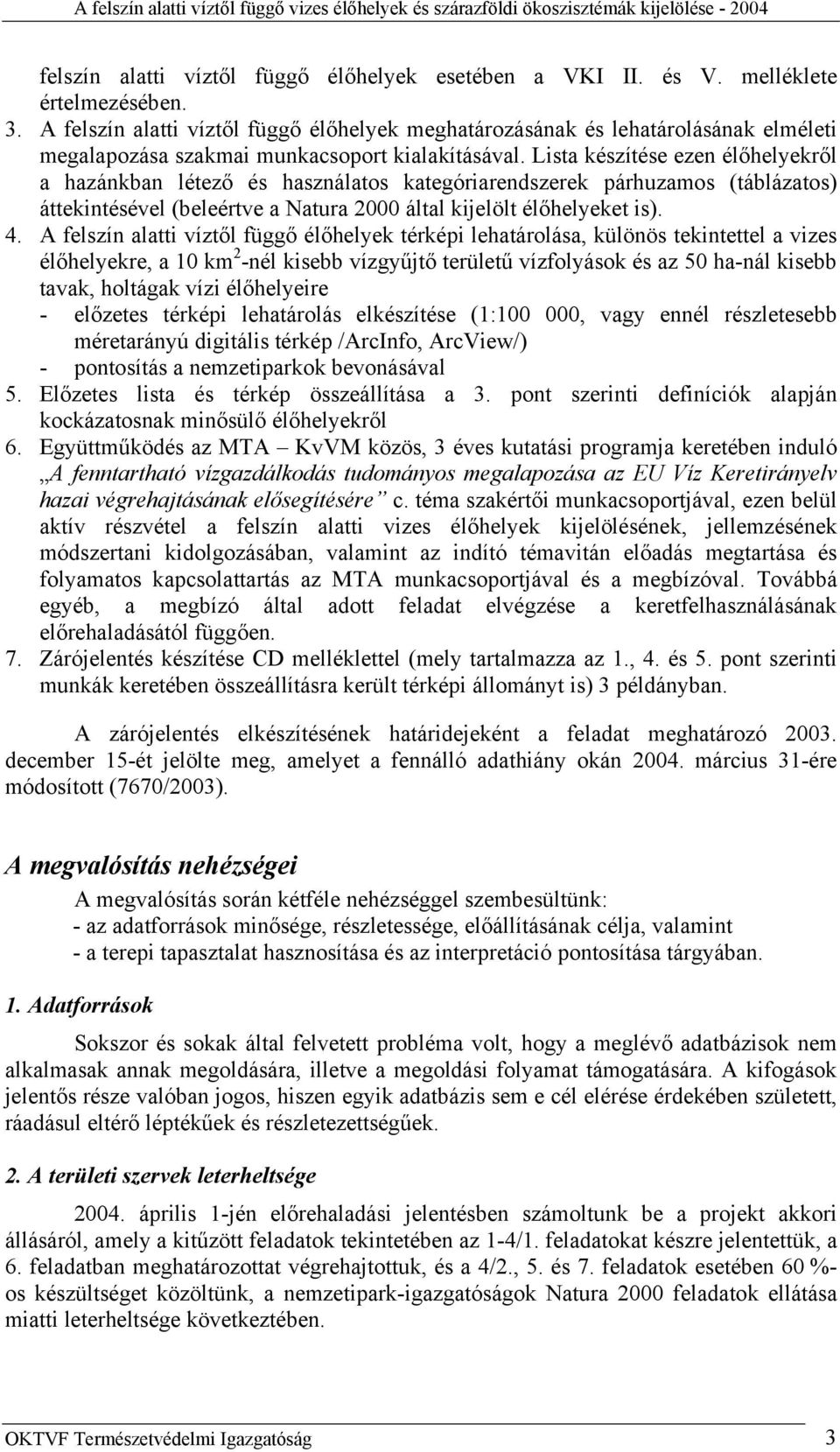 Lista készítése ezen élőhelyekről a hazánkban létező és használatos kategóriarendszerek párhuzamos (táblázatos) áttekintésével (beleértve a Natura 2000 által kijelölt élőhelyeket is). 4.