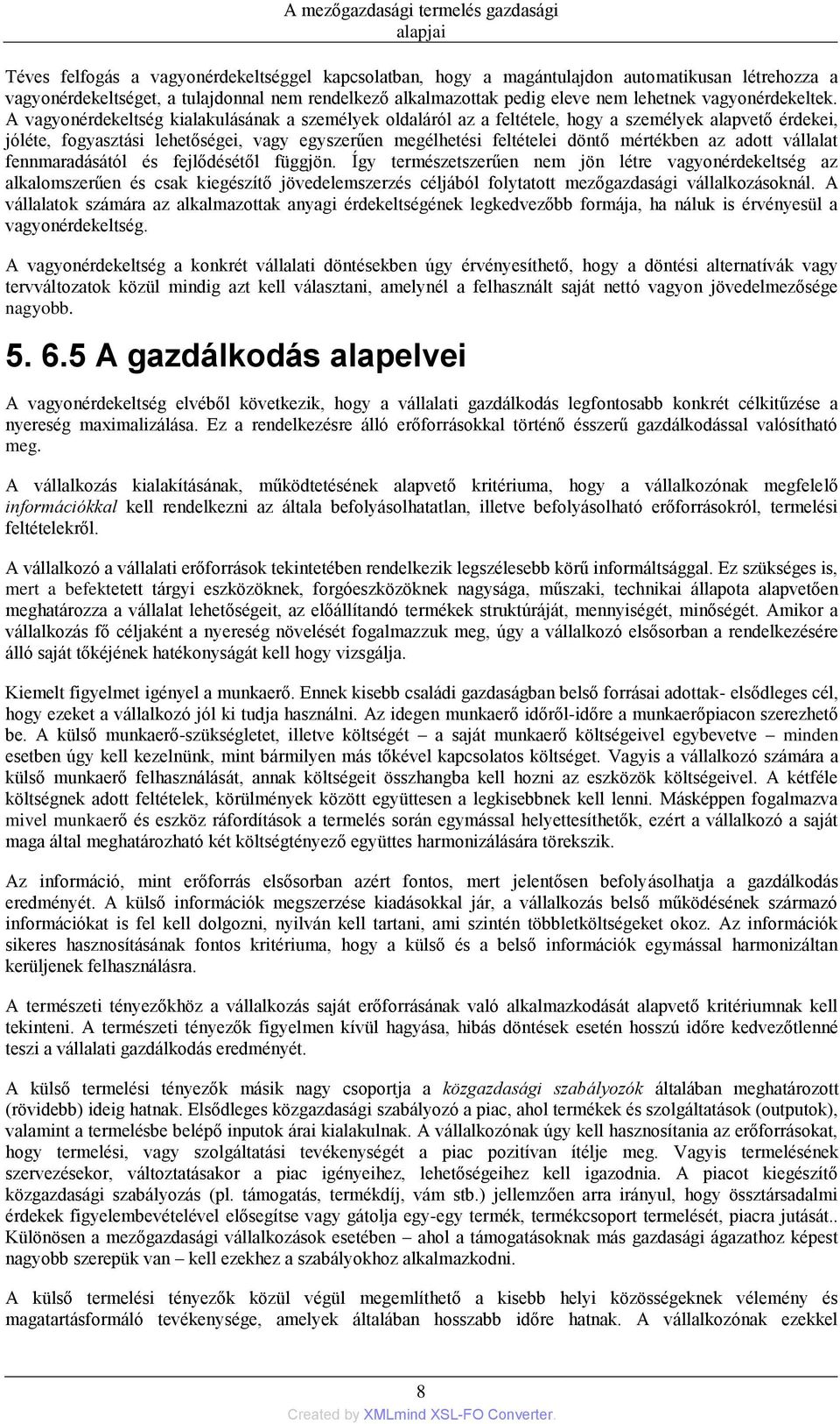 A vagyonérdekeltség kialakulásának a személyek oldaláról az a feltétele, hogy a személyek alapvető érdekei, jóléte, fogyasztási lehetőségei, vagy egyszerűen megélhetési feltételei döntő mértékben az