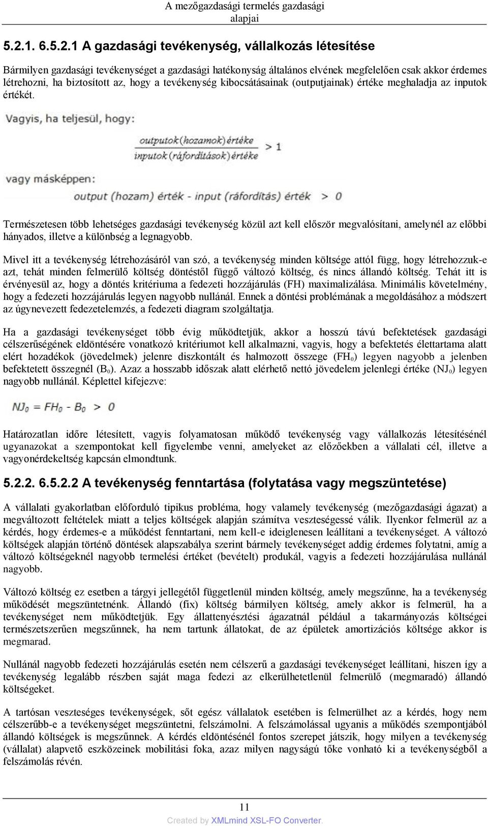 Természetesen több lehetséges gazdasági tevékenység közül azt kell először megvalósítani, amelynél az előbbi hányados, illetve a különbség a legnagyobb.