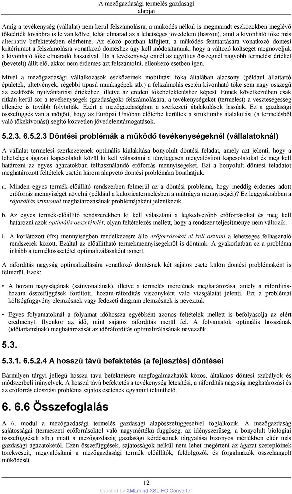 Az előző pontban kifejtett, a működés fenntartására vonatkozó döntési kritériumot a felszámolásra vonatkozó döntéshez úgy kell módosítanunk, hogy a változó költséget megnöveljük a kivonható tőke