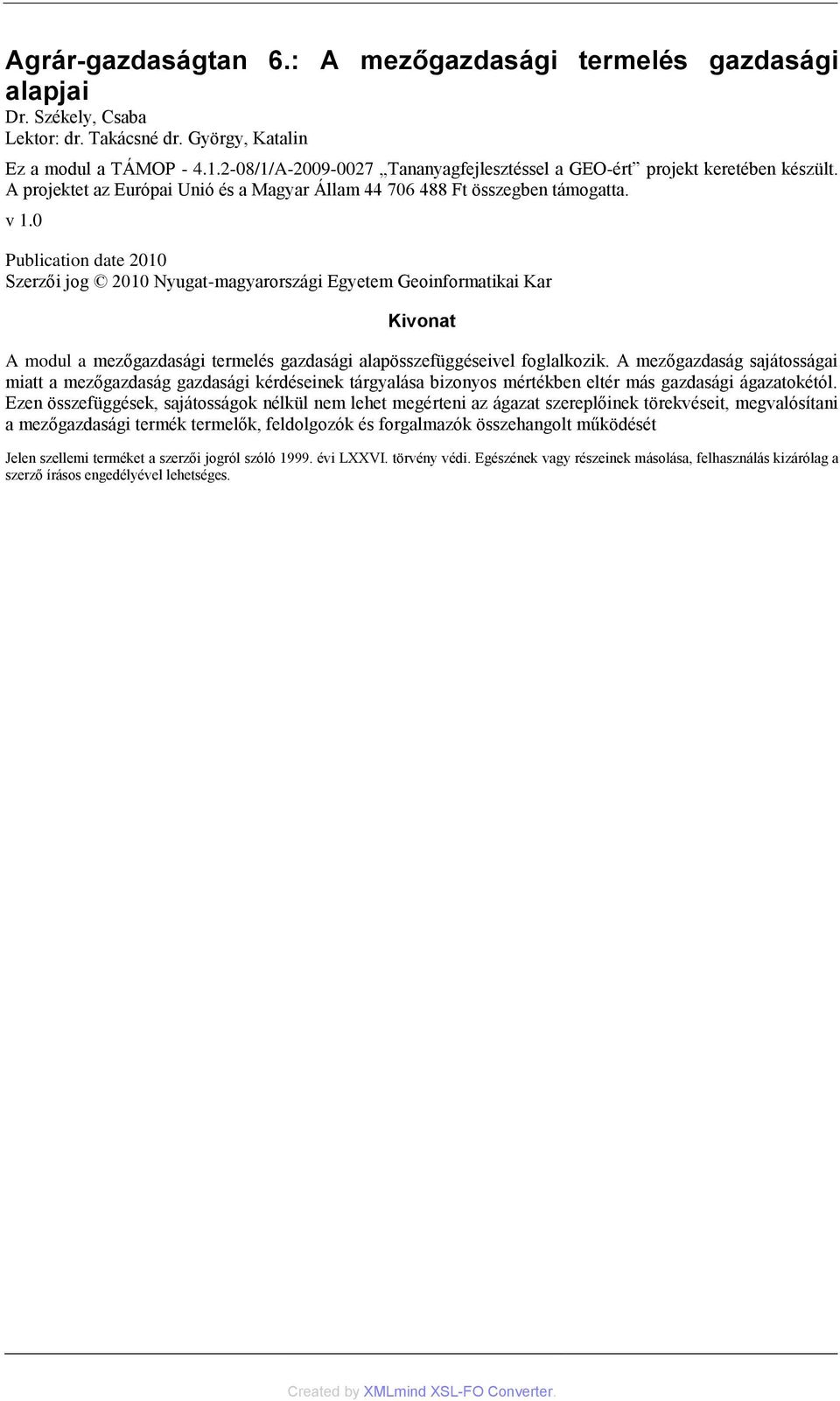 0 Publication date 2010 Szerzői jog 2010 Nyugat-magyarországi Egyetem Geoinformatikai Kar Kivonat A modul a mezőgazdasági termelés gazdasági alapösszefüggéseivel foglalkozik.