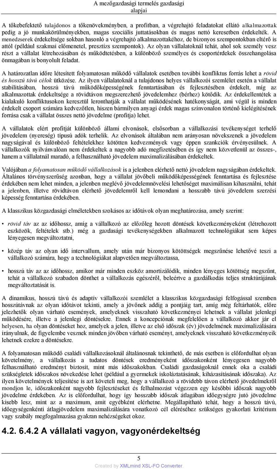 Az olyan vállalatoknál tehát, ahol sok személy vesz részt a vállalat létrehozásában és működtetésben, a különböző személyes és csoportérdekek összehangolása önmagában is bonyolult feladat.