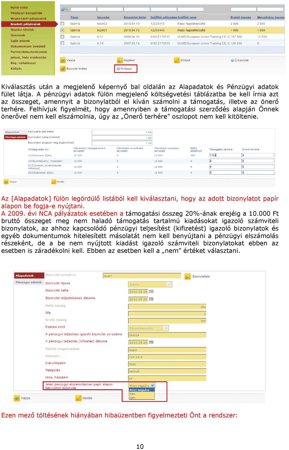 Felhívjuk figyelmét, hogy amennyiben a támogatási szerződés alapján Önnek önerővel nem kell elszámolnia, úgy az Önerő terhére oszlopot nem kell kitöltenie.